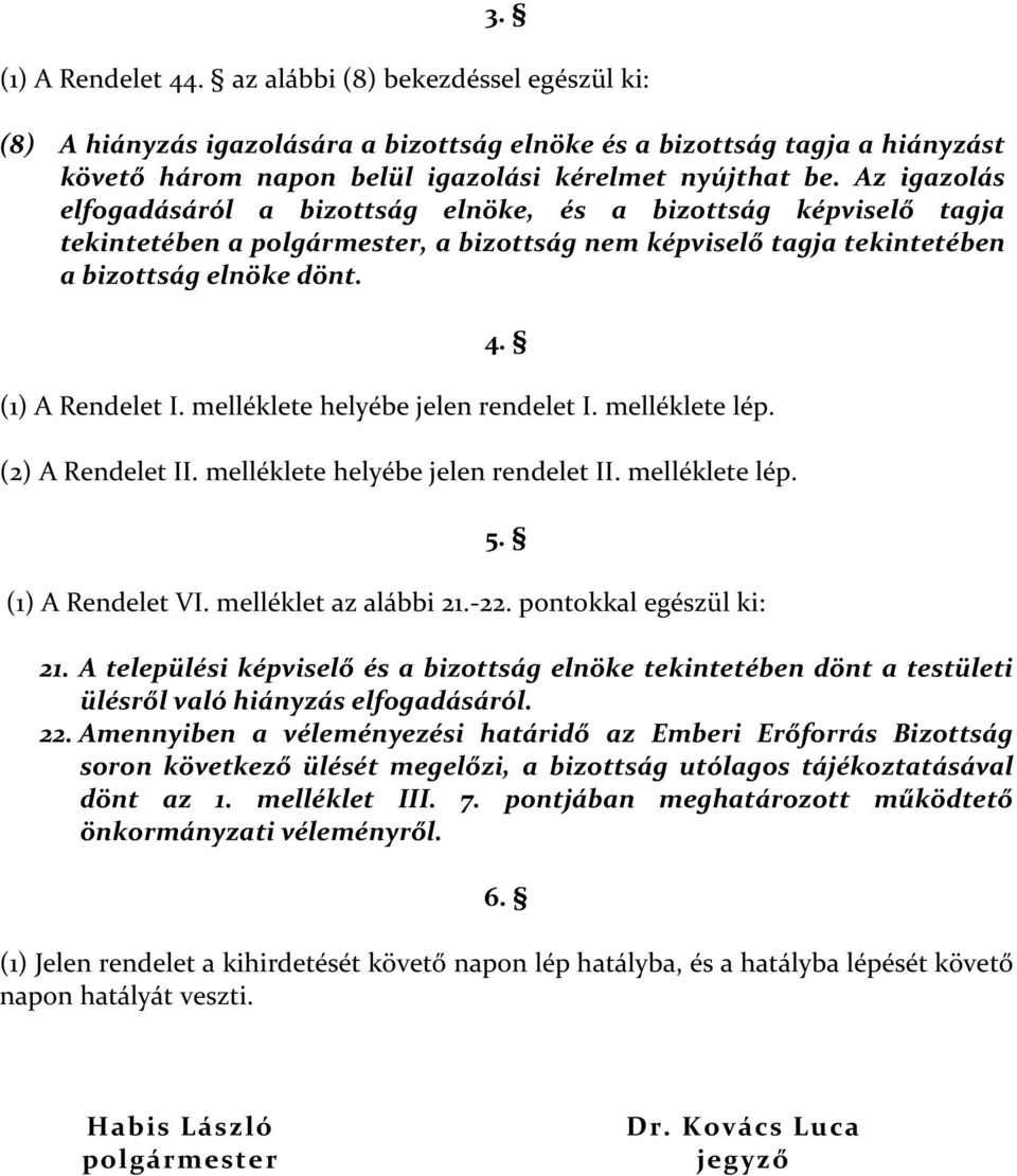 melléklete helyébe jelen rendelet I. melléklete lép. (2) A Rendelet II. melléklete helyébe jelen rendelet II. melléklete lép. 5. (1) A Rendelet VI. melléklet az alábbi 21.-22.