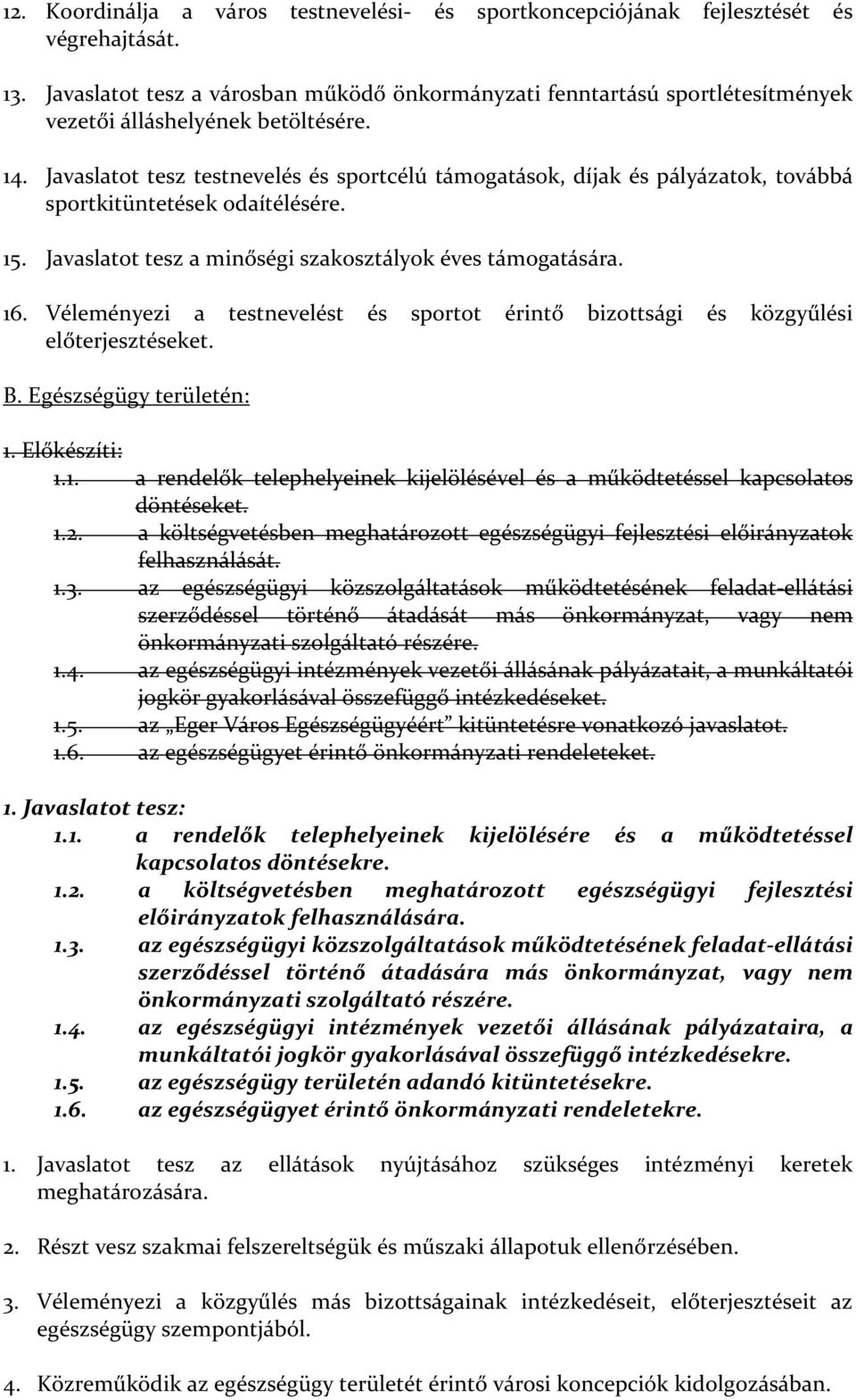 Javaslatot tesz testnevelés és sportcélú támogatások, díjak és pályázatok, továbbá sportkitüntetések odaítélésére. 15. Javaslatot tesz a minőségi szakosztályok éves támogatására. 16.