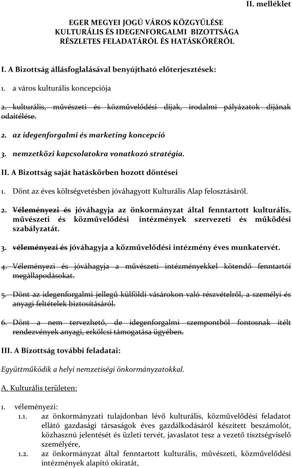 nemzetközi kapcsolatokra vonatkozó stratégia. II. A Bizottság saját hatáskörben hozott döntései 1. Dönt az éves költségvetésben jóváhagyott Kulturális Alap felosztásáról. 2.