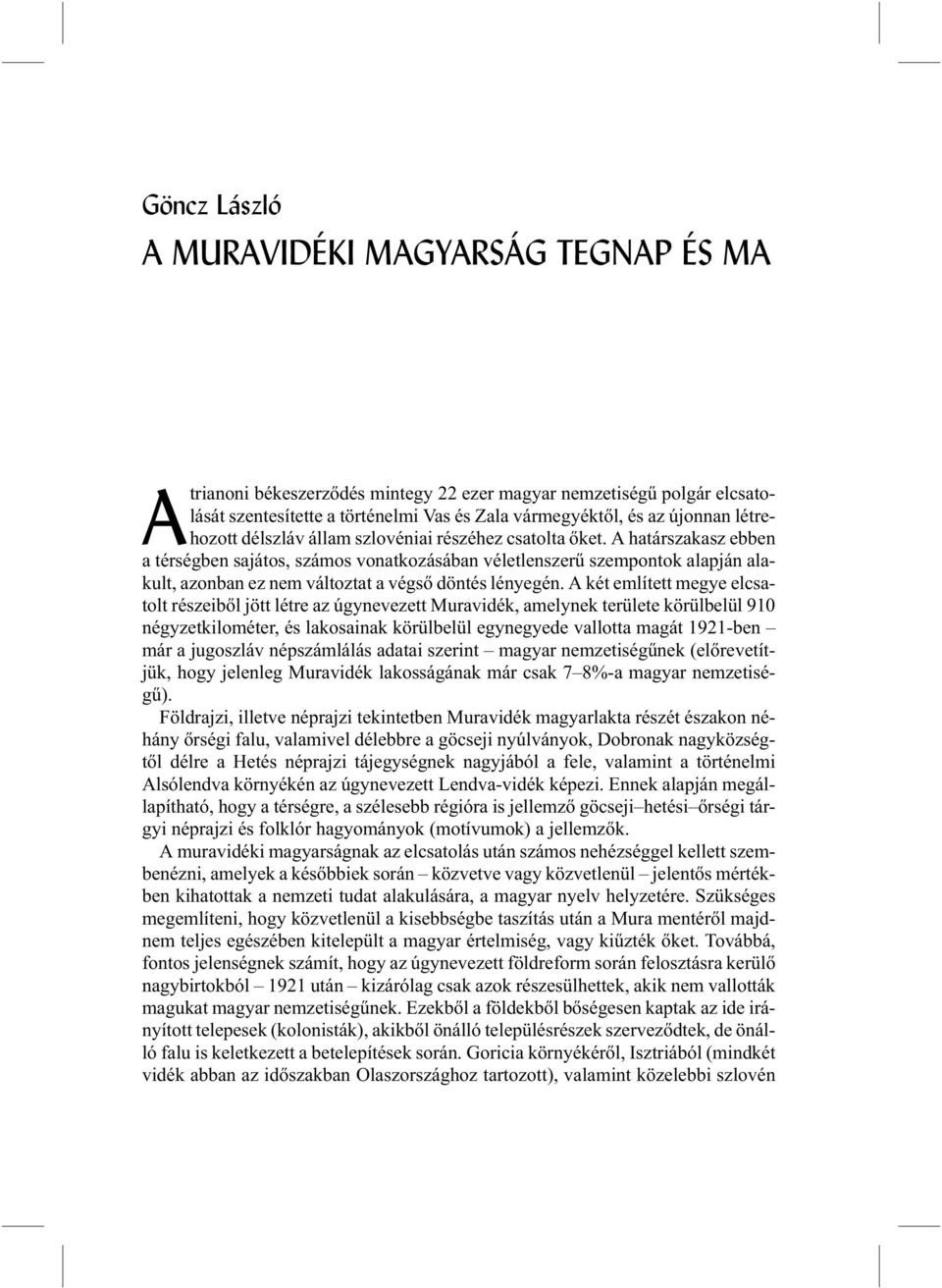 A határszakasz ebben a térségben sajátos, számos vonatkozásában véletlenszerû szempontok alapján alakult, azonban ez nem változtat a végsõ döntés lényegén.