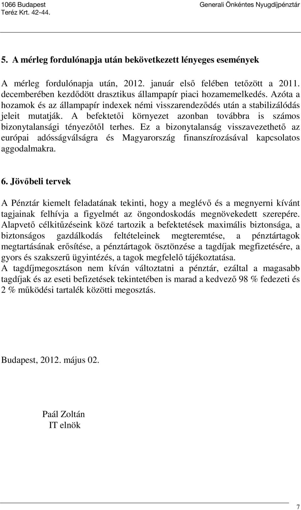 Ez a bizonytalanság visszavezethetı az európai adósságválságra és Magyarország finanszírozásával kapcsolatos aggodalmakra. 6.