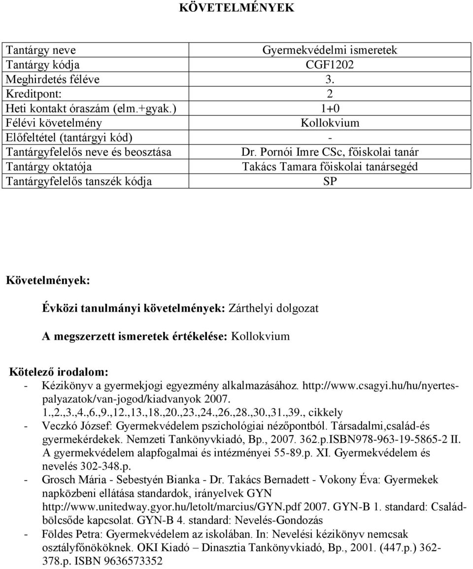 ,4.,6.,9.,12.,13.,18.,20.,23.,24.,26.,28.,30.,31.,39., cikkely - Veczkó József: Gyermekvédelem pszichológiai nézőpontból. Társadalmi,család-és gyermekérdekek. Nemzeti Tankönyvkiadó, Bp., 2007. 362.p.ISBN978-963-19-5865-2 II.