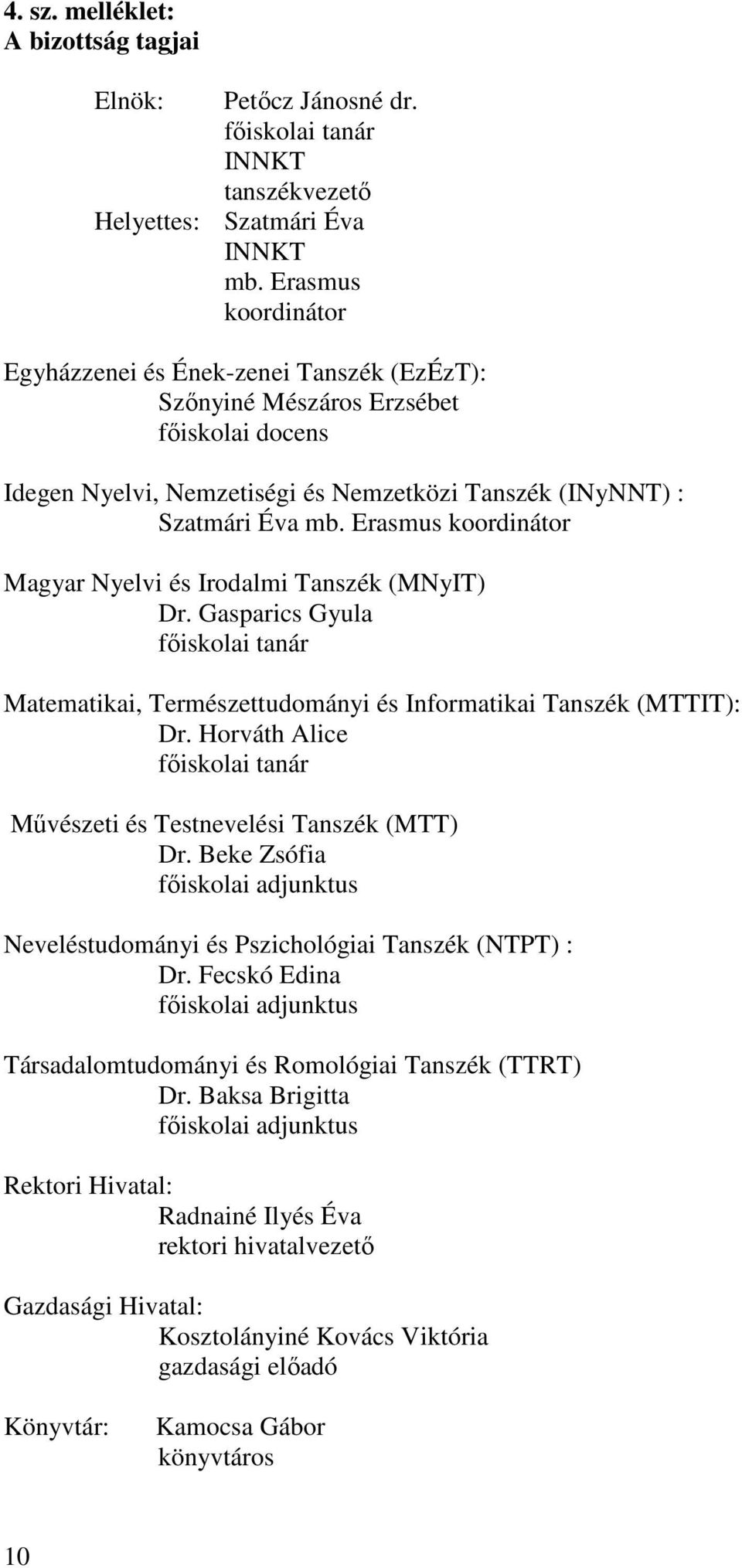 Erasmus koordinátor Magyar Nyelvi és Irodalmi Tanszék (MNyIT) Dr. Gasparics Gyula főiskolai tanár Matematikai, Természettudományi és Informatikai Tanszék (MTTIT): Dr.