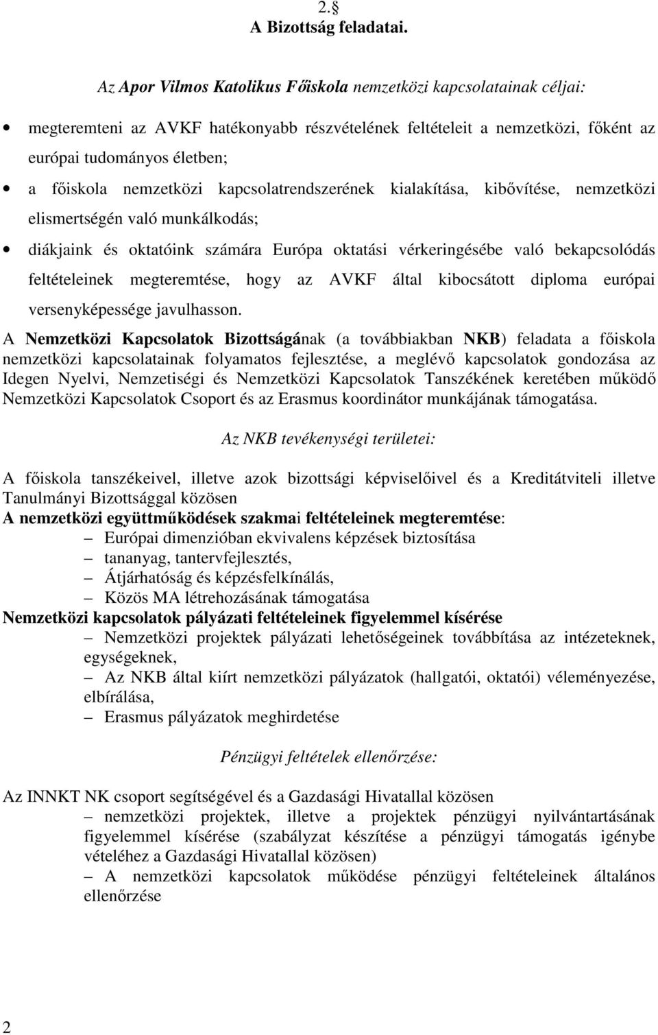 nemzetközi kapcsolatrendszerének kialakítása, kibővítése, nemzetközi elismertségén való munkálkodás; diákjaink és oktatóink számára Európa oktatási vérkeringésébe való bekapcsolódás feltételeinek