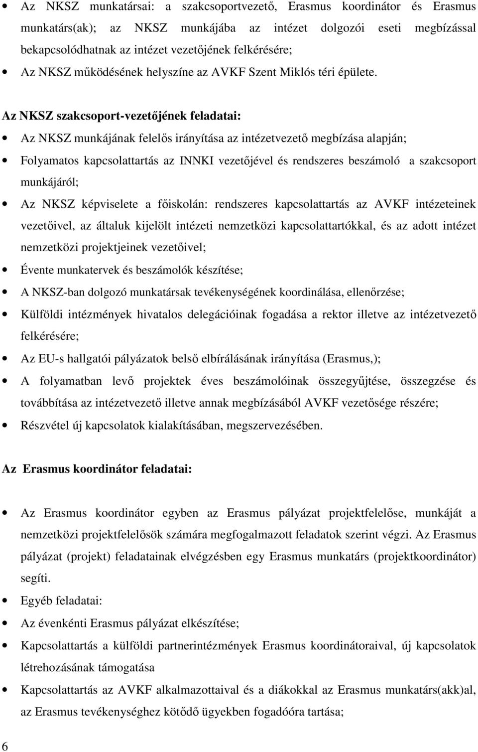 Az NKSZ szakcsoport-vezetőjének feladatai: Az NKSZ munkájának felelős irányítása az intézetvezető megbízása alapján; Folyamatos kapcsolattartás az INNKI vezetőjével és rendszeres beszámoló a