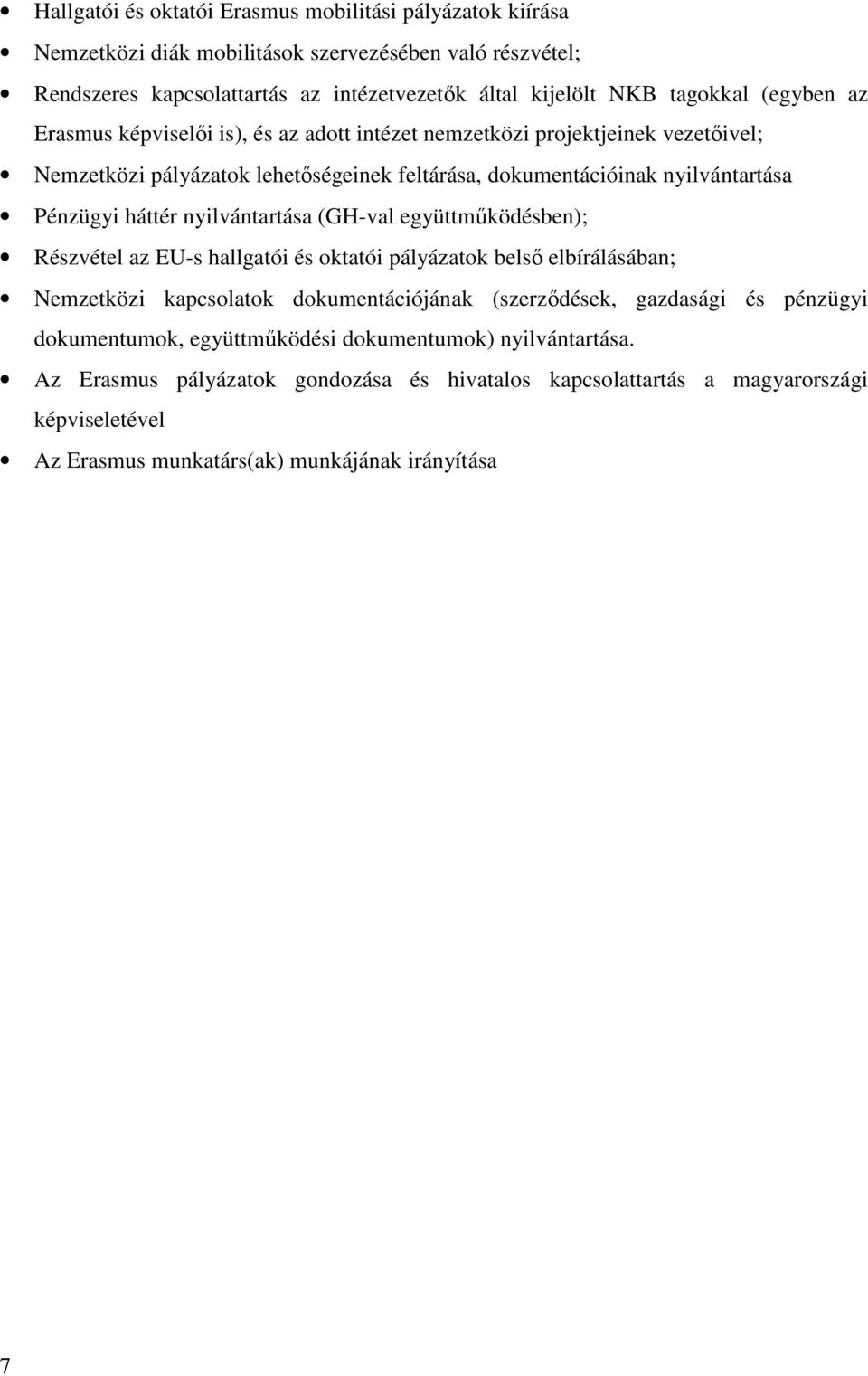 nyilvántartása (GH-val együttműködésben); Részvétel az EU-s hallgatói és oktatói pályázatok belső elbírálásában; Nemzetközi kapcsolatok dokumentációjának (szerződések, gazdasági és pénzügyi