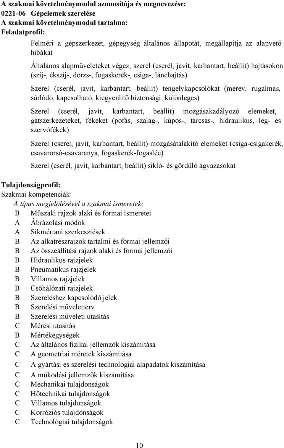 karbantart, beállít) tengelykapcsolókat (merev, rugalmas, súrlódó, kapcsolható, kiegyenlítő biztonsági, különleges) Szerel (cserél, javít, karbantart, beállít) mozgásakadályozó elemeket,