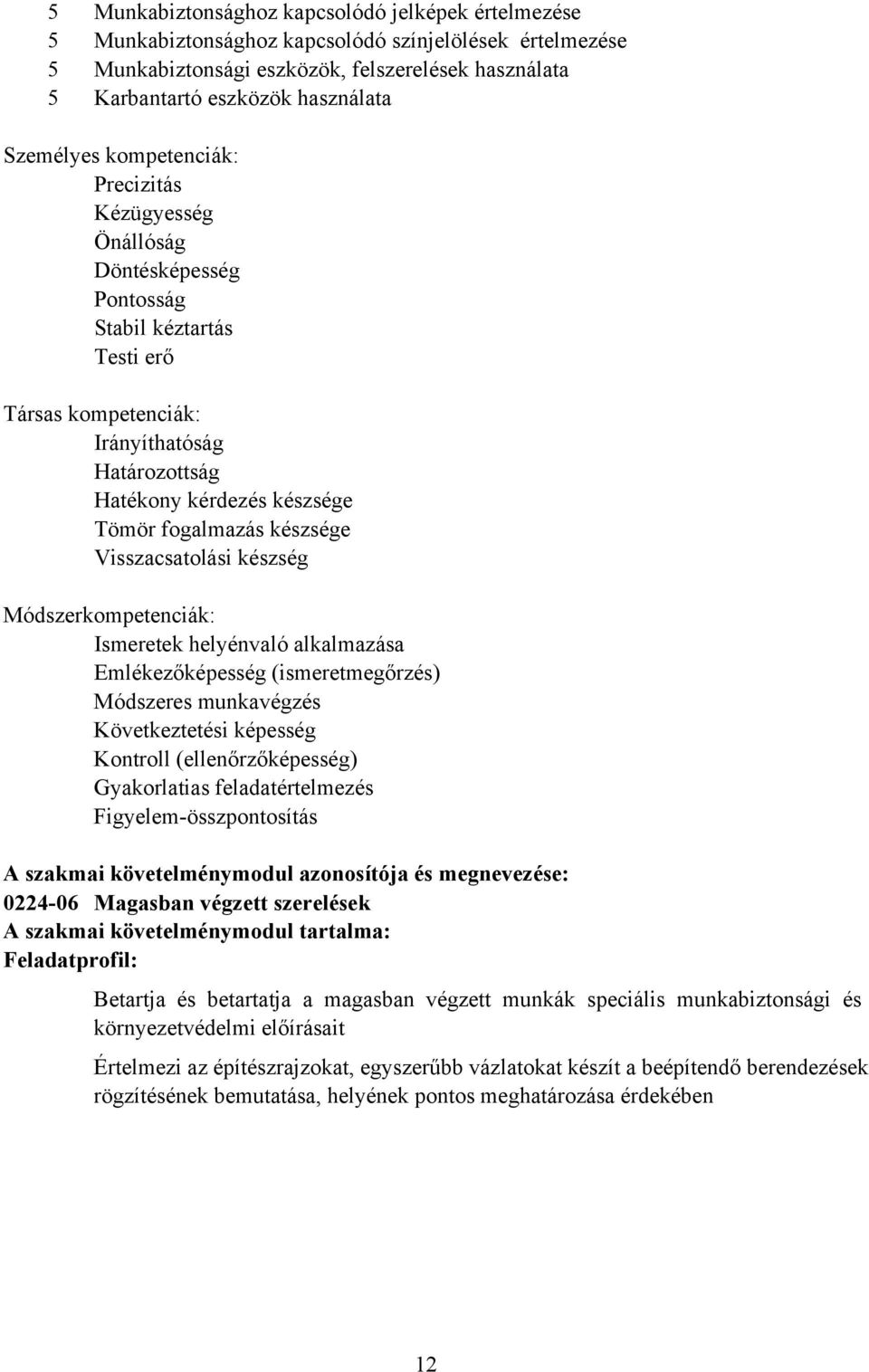 fogalmazás készsége Visszacsatolási készség Módszerkompetenciák: Ismeretek helyénvaló alkalmazása Emlékezőképesség (ismeretmegőrzés) Módszeres munkavégzés Következtetési képesség Kontroll