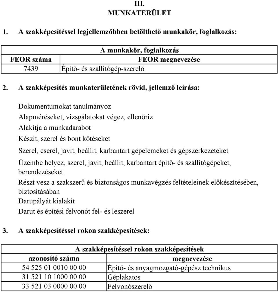 javít, beállít, karbantart gépelemeket és gépszerkezeteket Üzembe helyez, szerel, javít, beállít, karbantart építő- és szállítógépeket, berendezéseket Részt vesz a szakszerű és biztonságos