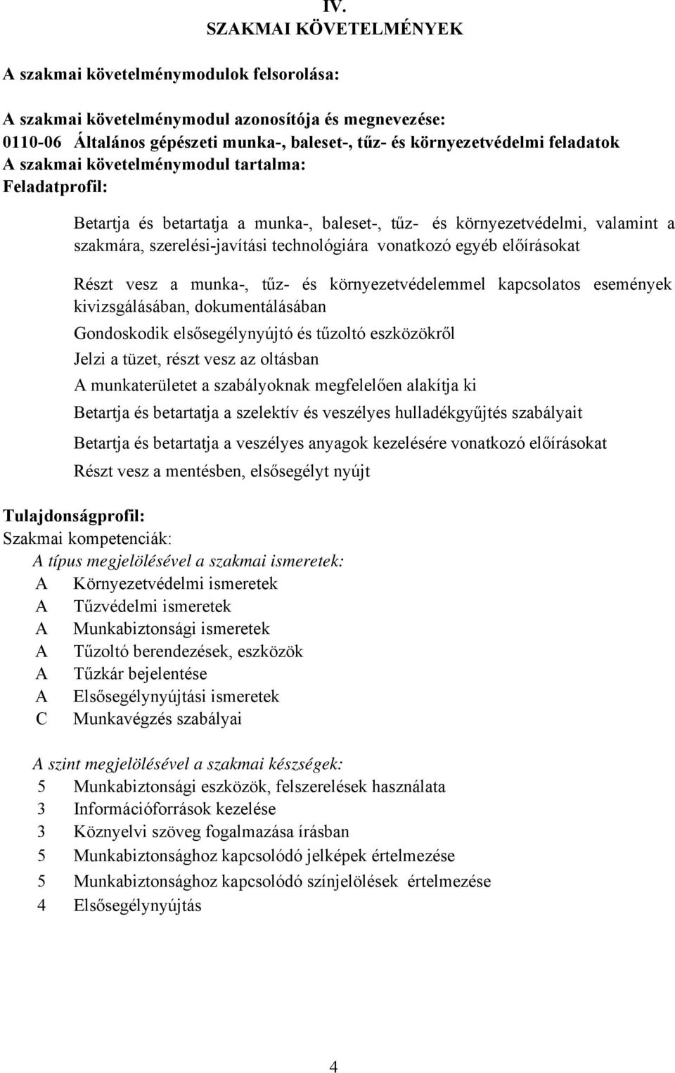 Részt vesz a munka-, tűz- és környezetvédelemmel kapcsolatos események kivizsgálásában, dokumentálásában Gondoskodik elsősegélynyújtó és tűzoltó eszközökről Jelzi a tüzet, részt vesz az oltásban