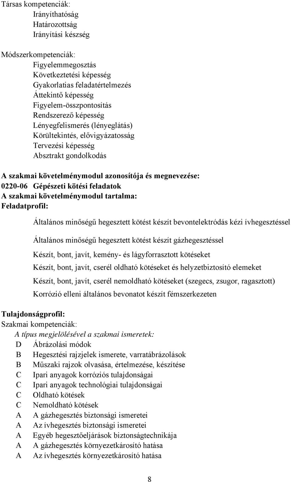 megnevezése: 0220-06 Gépészeti kötési feladatok szakmai követelménymodul tartalma: Feladatprofil: Általános minőségű hegesztett kötést készít bevontelektródás kézi ívhegesztéssel Általános minőségű