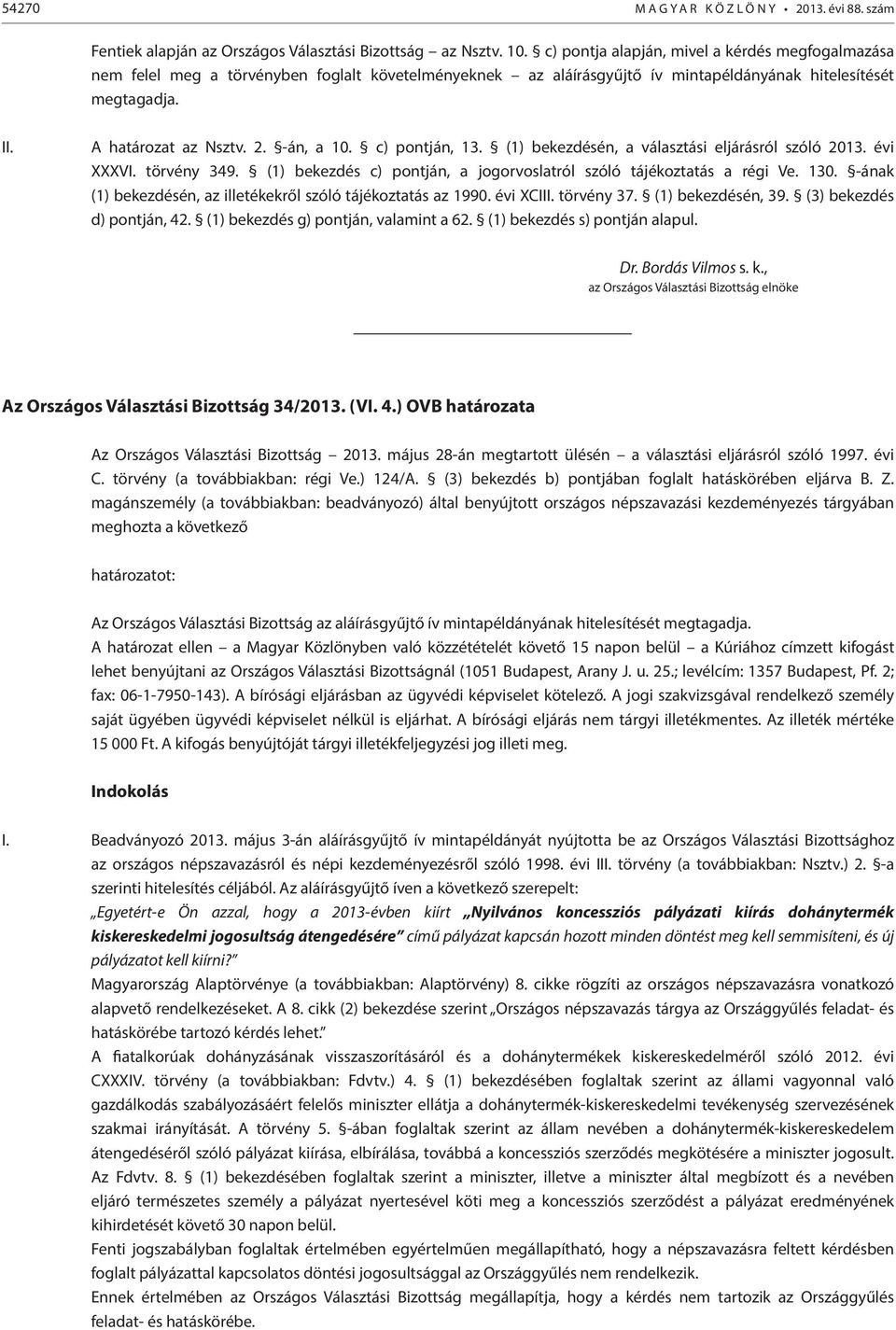 -án, a 10. c) pontján, 13. (1) bekezdésén, a választási eljárásról szóló 2013. évi XXXVI. törvény 349. (1) bekezdés c) pontján, a jogorvoslatról szóló tájékoztatás a régi Ve. 130.