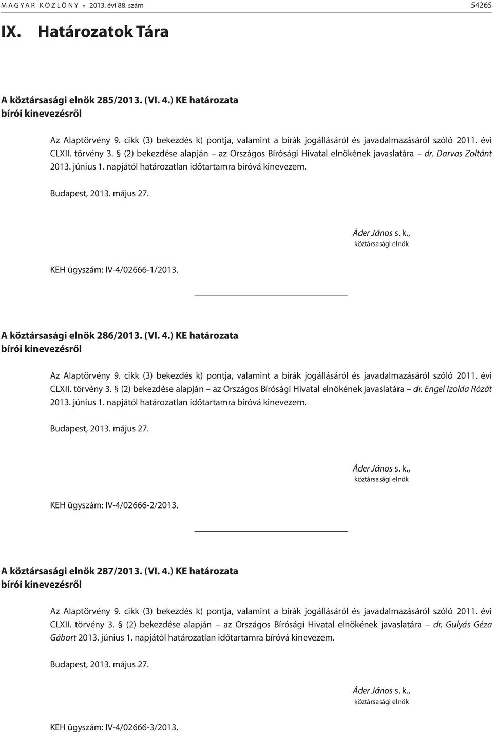 A 286/2013. (VI. 4.) KE határozata CLXII. törvény 3. (2) bekezdése alapján az Országos Bírósági Hivatal elnökének javaslatára dr. Engel Izolda Rózát 2013. június 1.