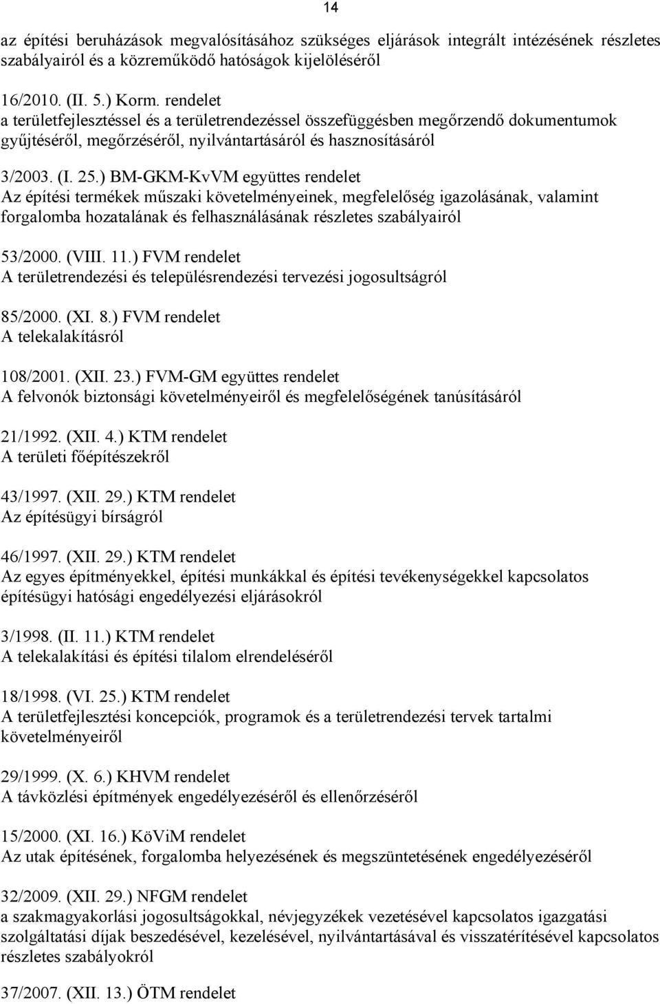 ) BM-GKM-KvVM együttes rendelet Az építési termékek műszaki követelményeinek, megfelelőség igazolásának, valamint forgalomba hozatalának és felhasználásának részletes szabályairól 53/2000. (VIII. 11.