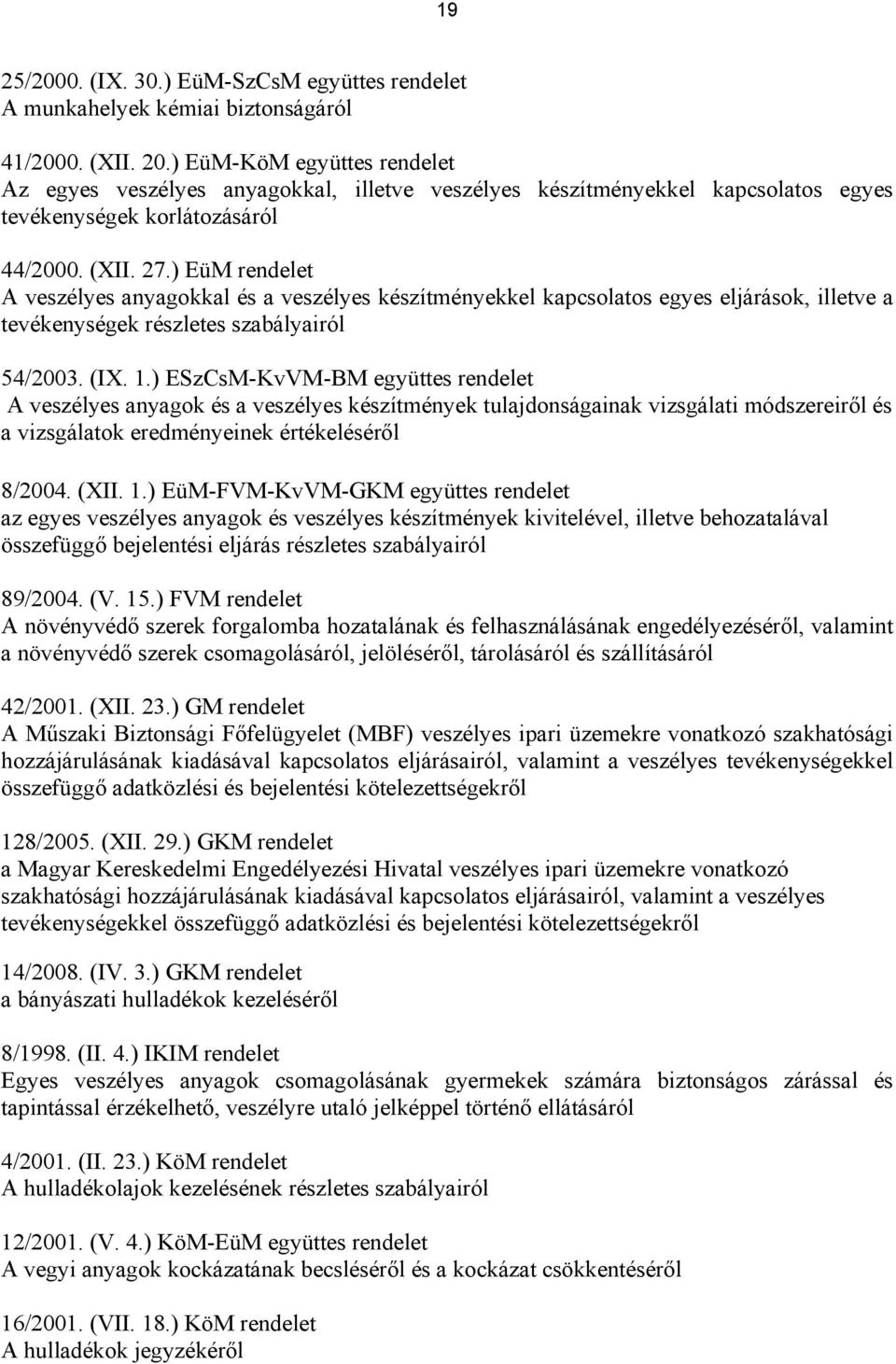 ) EüM rendelet A veszélyes anyagokkal és a veszélyes készítményekkel kapcsolatos egyes eljárások, illetve a tevékenységek részletes szabályairól 54/2003. (IX. 1.