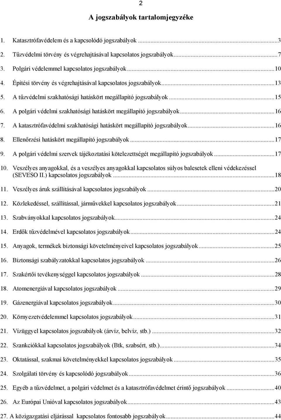 A polgári védelmi szakhatósági hatáskört megállapító jogszabályok...16 7. A katasztrófavédelmi szakhatósági hatáskört megállapító jogszabályok...16 8. Ellenőrzési hatáskört megállapító jogszabályok.