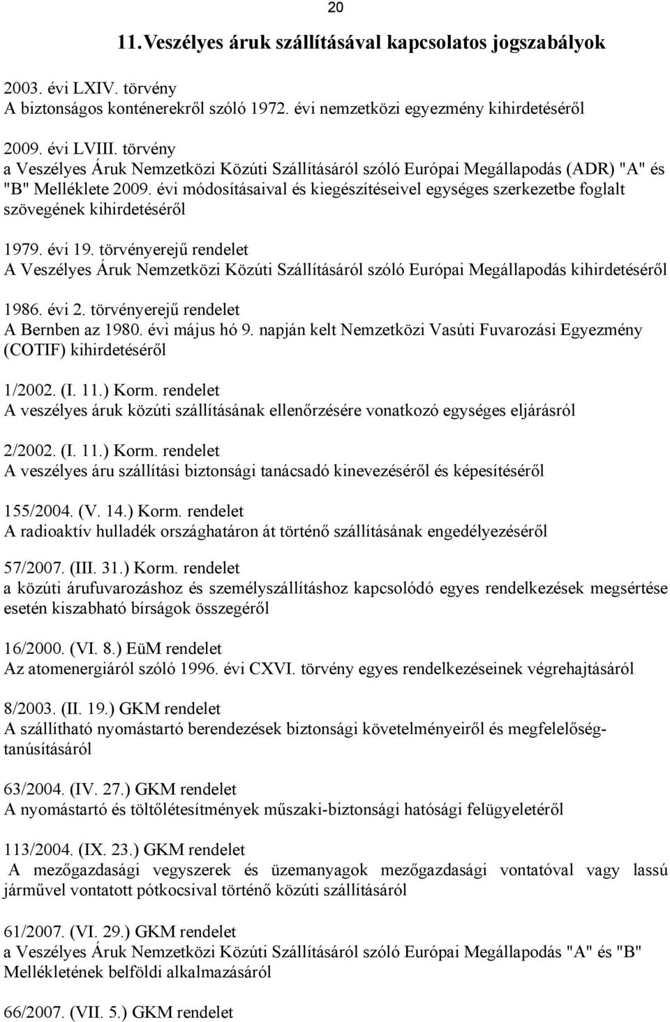 évi módosításaival és kiegészítéseivel egységes szerkezetbe foglalt szövegének kihirdetéséről 1979. évi 19.