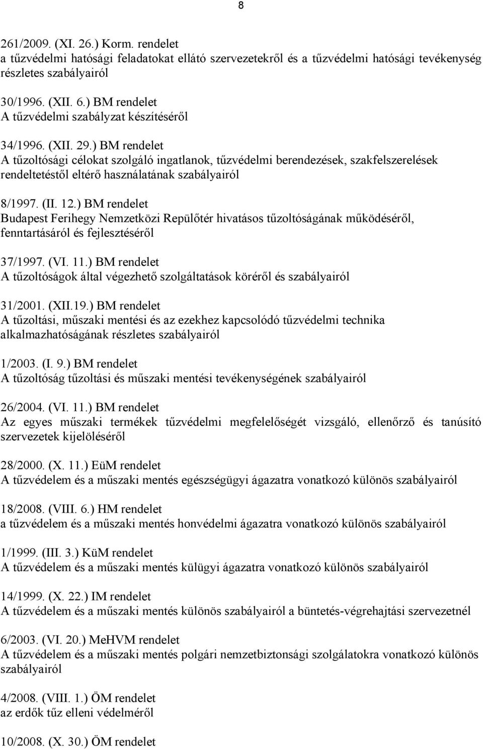 ) BM rendelet A tűzoltósági célokat szolgáló ingatlanok, tűzvédelmi berendezések, szakfelszerelések rendeltetéstől eltérő használatának szabályairól 8/1997. (II. 12.