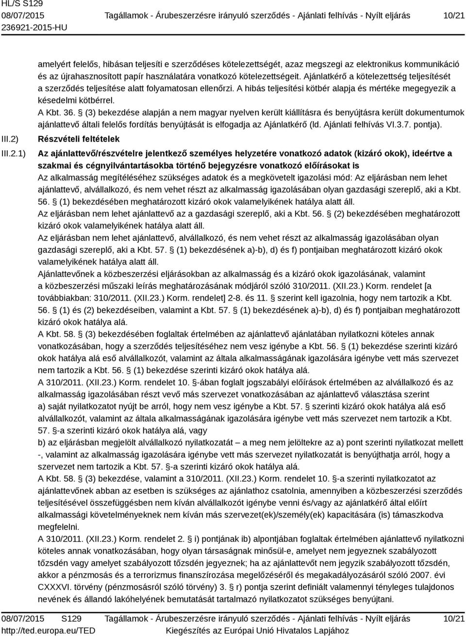 (3) bekezdése alapján a nem magyar nyelven került kiállításra és benyújtásra került dokumentumok ajánlattevő általi felelős fordítás benyújtását is elfogadja az Ajánlatkérő (ld. Ajánlati felhívás VI.