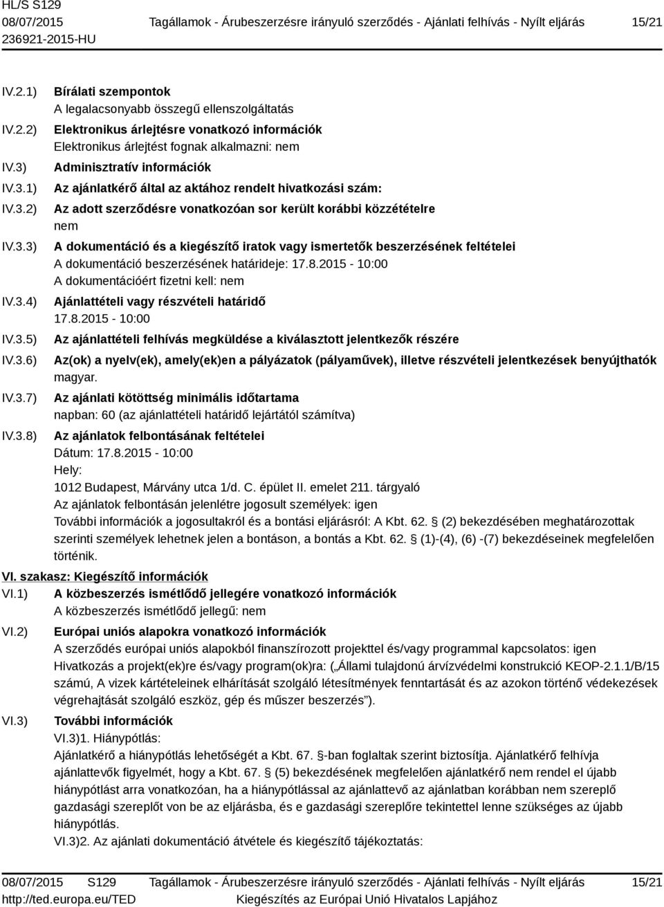 fognak alkalmazni: nem Adminisztratív információk Az ajánlatkérő által az aktához rendelt hivatkozási szám: Az adott szerződésre vonatkozóan sor került korábbi közzétételre nem A dokumentáció és a