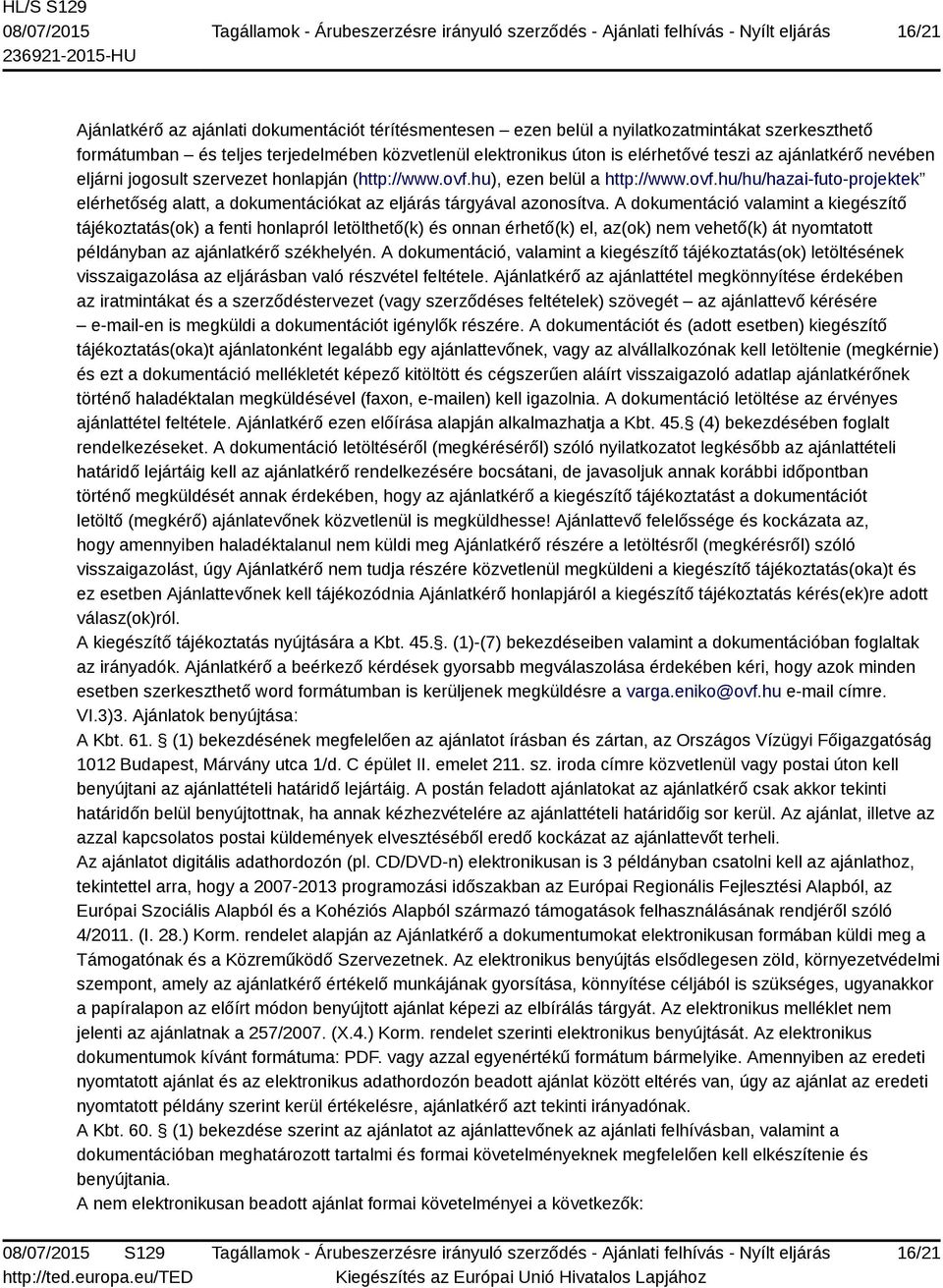 A dokumentáció valamint a kiegészítő tájékoztatás(ok) a fenti honlapról letölthető(k) és onnan érhető(k) el, az(ok) nem vehető(k) át nyomtatott példányban az ajánlatkérő székhelyén.