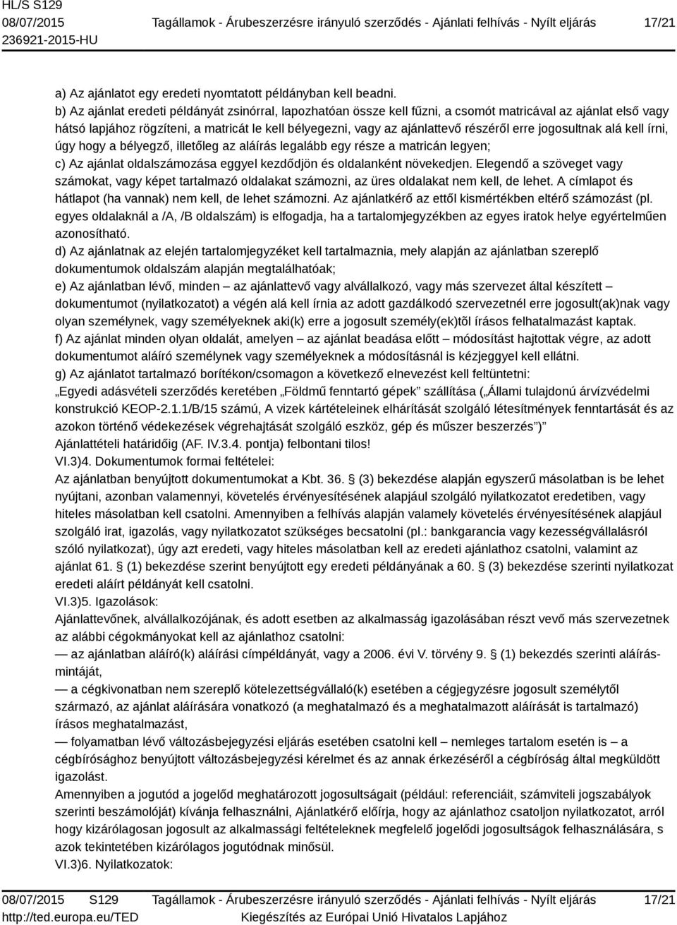 erre jogosultnak alá kell írni, úgy hogy a bélyegző, illetőleg az aláírás legalább egy része a matricán legyen; c) Az ajánlat oldalszámozása eggyel kezdődjön és oldalanként növekedjen.