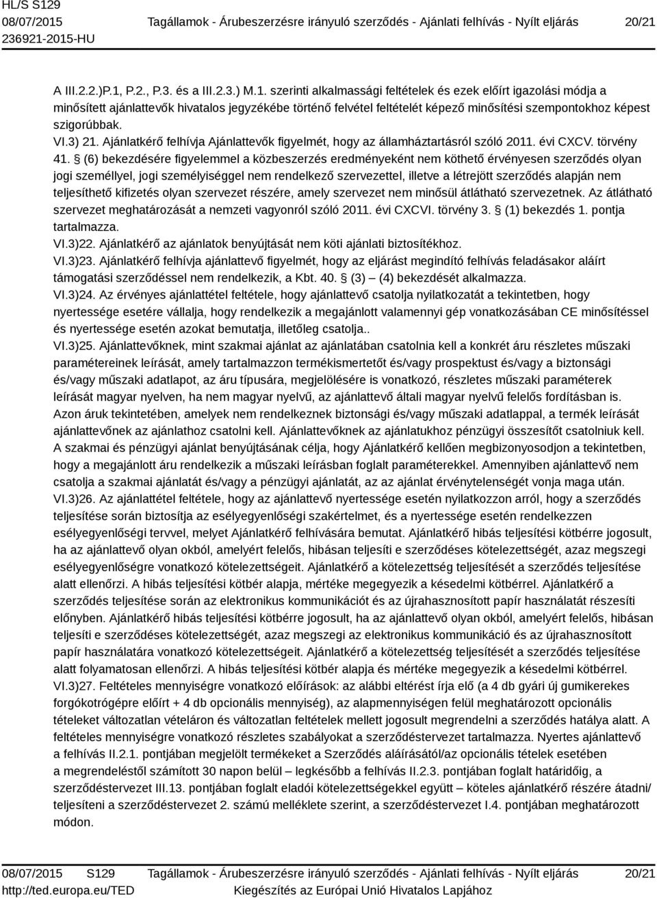 (6) bekezdésére figyelemmel a közbeszerzés eredményeként nem köthető érvényesen szerződés olyan jogi személlyel, jogi személyiséggel nem rendelkező szervezettel, illetve a létrejött szerződés alapján