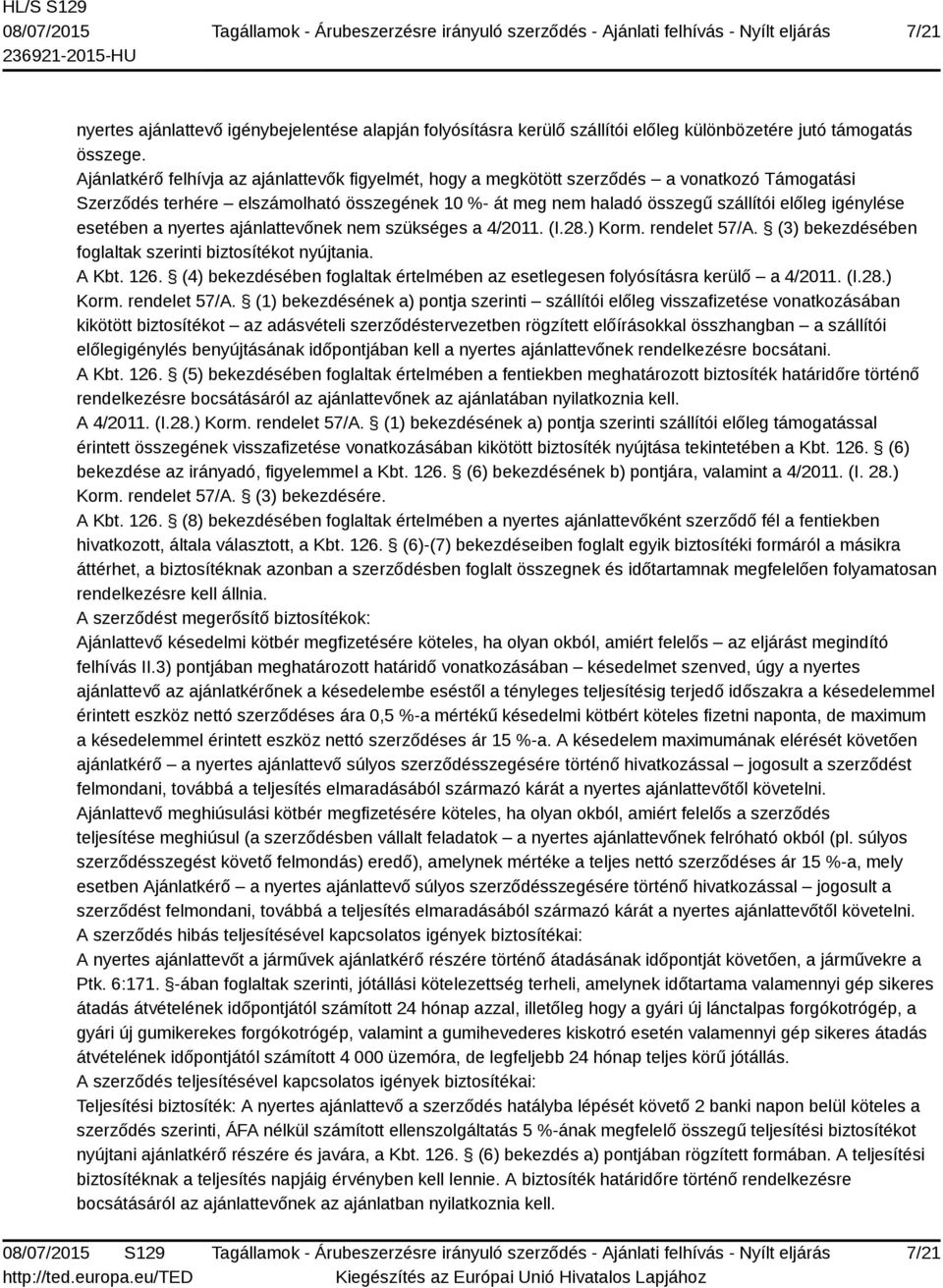 esetében a nyertes ajánlattevőnek nem szükséges a 4/2011. (I.28.) Korm. rendelet 57/A. (3) bekezdésében foglaltak szerinti biztosítékot nyújtania. A Kbt. 126.