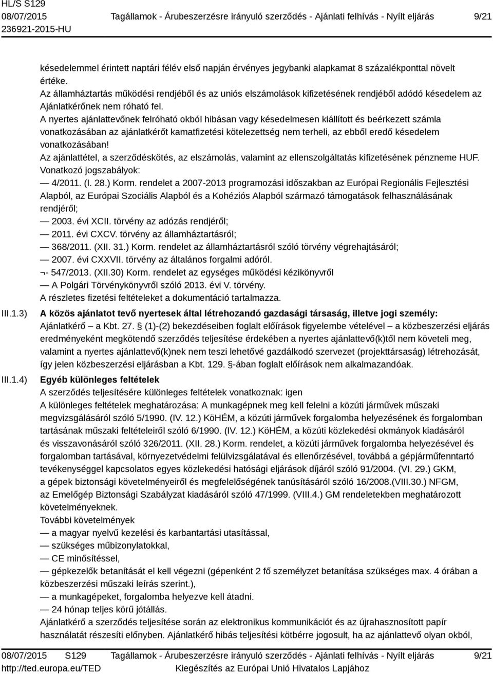 A nyertes ajánlattevőnek felróható okból hibásan vagy késedelmesen kiállított és beérkezett számla vonatkozásában az ajánlatkérőt kamatfizetési kötelezettség nem terheli, az ebből eredő késedelem