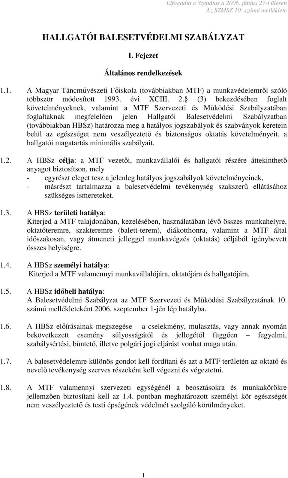 a hatályos jogszabályok és szabványok keretein belül az egészséget nem veszélyeztető és biztonságos oktatás követelményeit, a hallgatói magatartás minimális szabályait. 1.2.