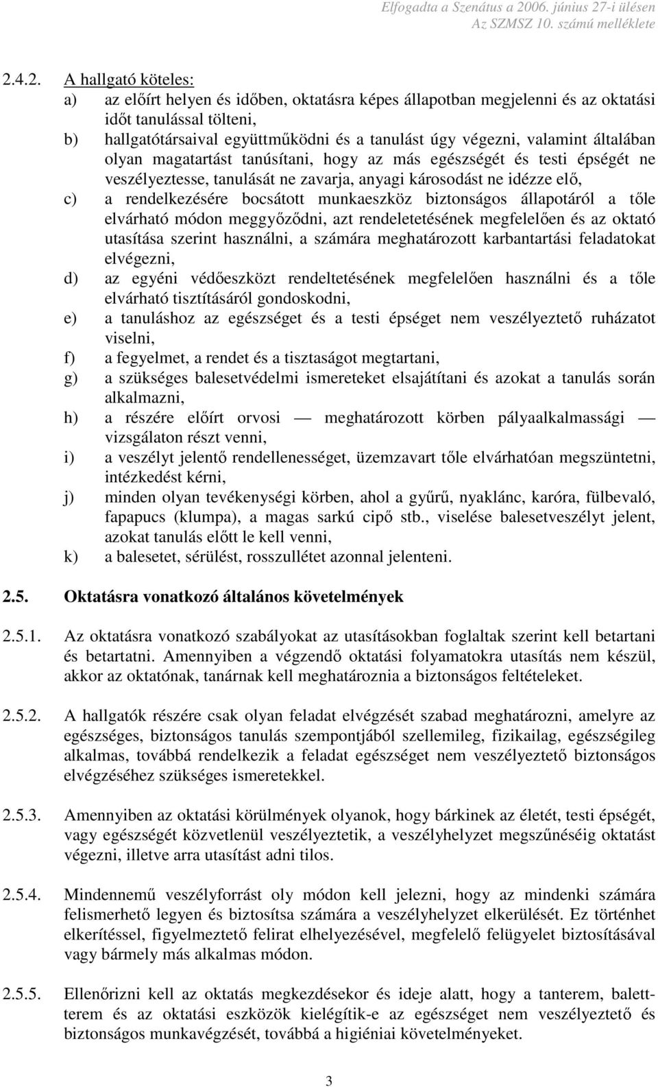 munkaeszköz biztonságos állapotáról a tőle elvárható módon meggyőződni, azt rendeletetésének megfelelően és az oktató utasítása szerint használni, a számára meghatározott karbantartási feladatokat