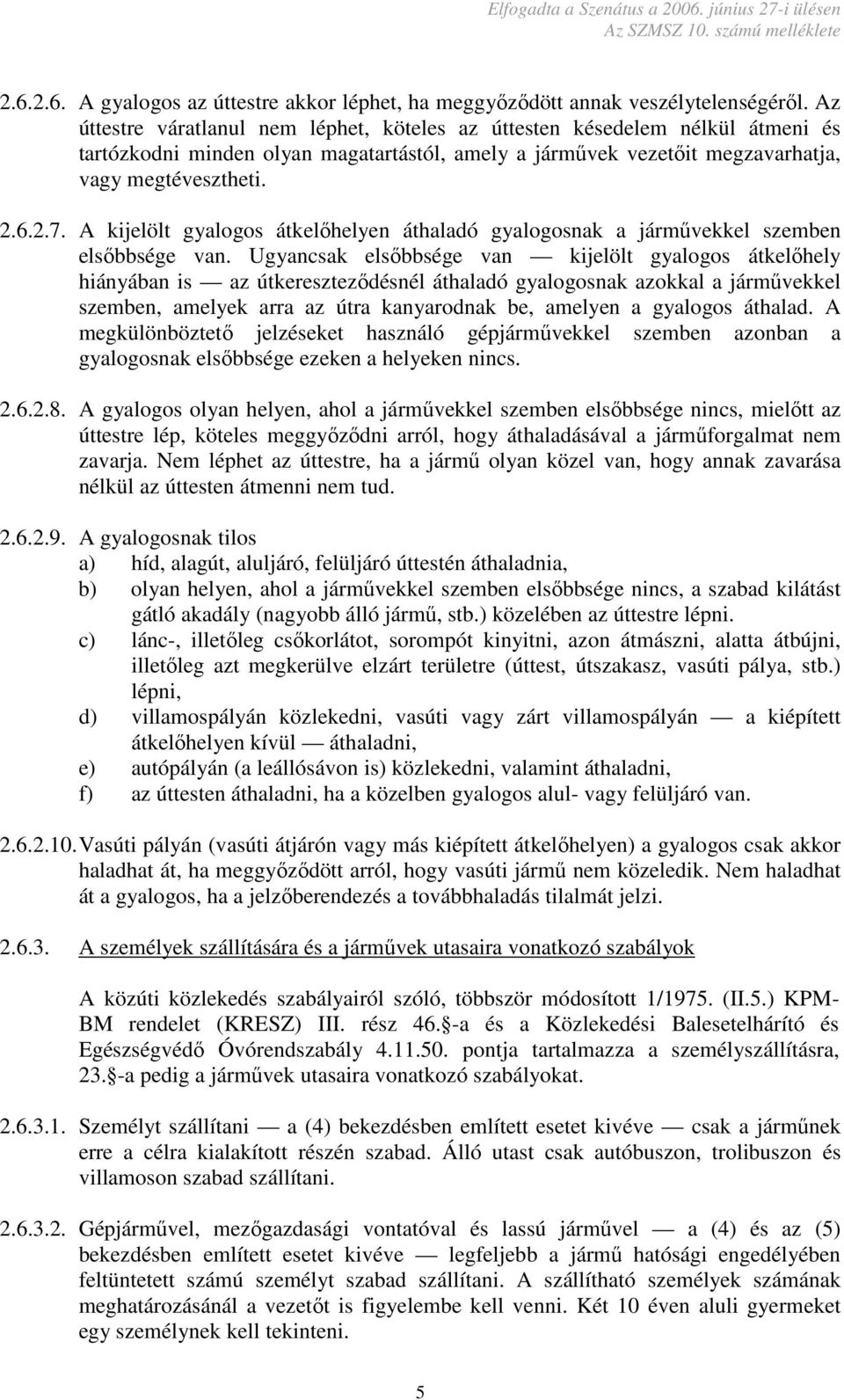 A kijelölt gyalogos átkelőhelyen áthaladó gyalogosnak a járművekkel szemben elsőbbsége van.