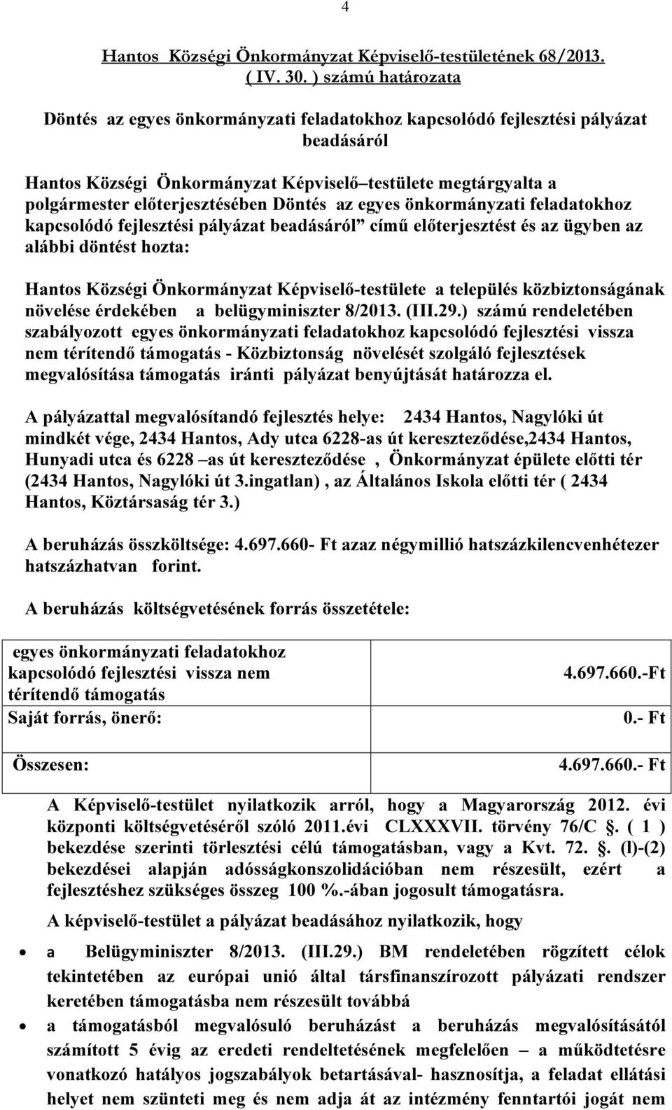 Döntés az egyes önkormányzati feladatokhoz kapcsolódó fejlesztési pályázat beadásáról című előterjesztést és az ügyben az alábbi döntést hozta: Hantos Községi Önkormányzat Képviselő-testülete a