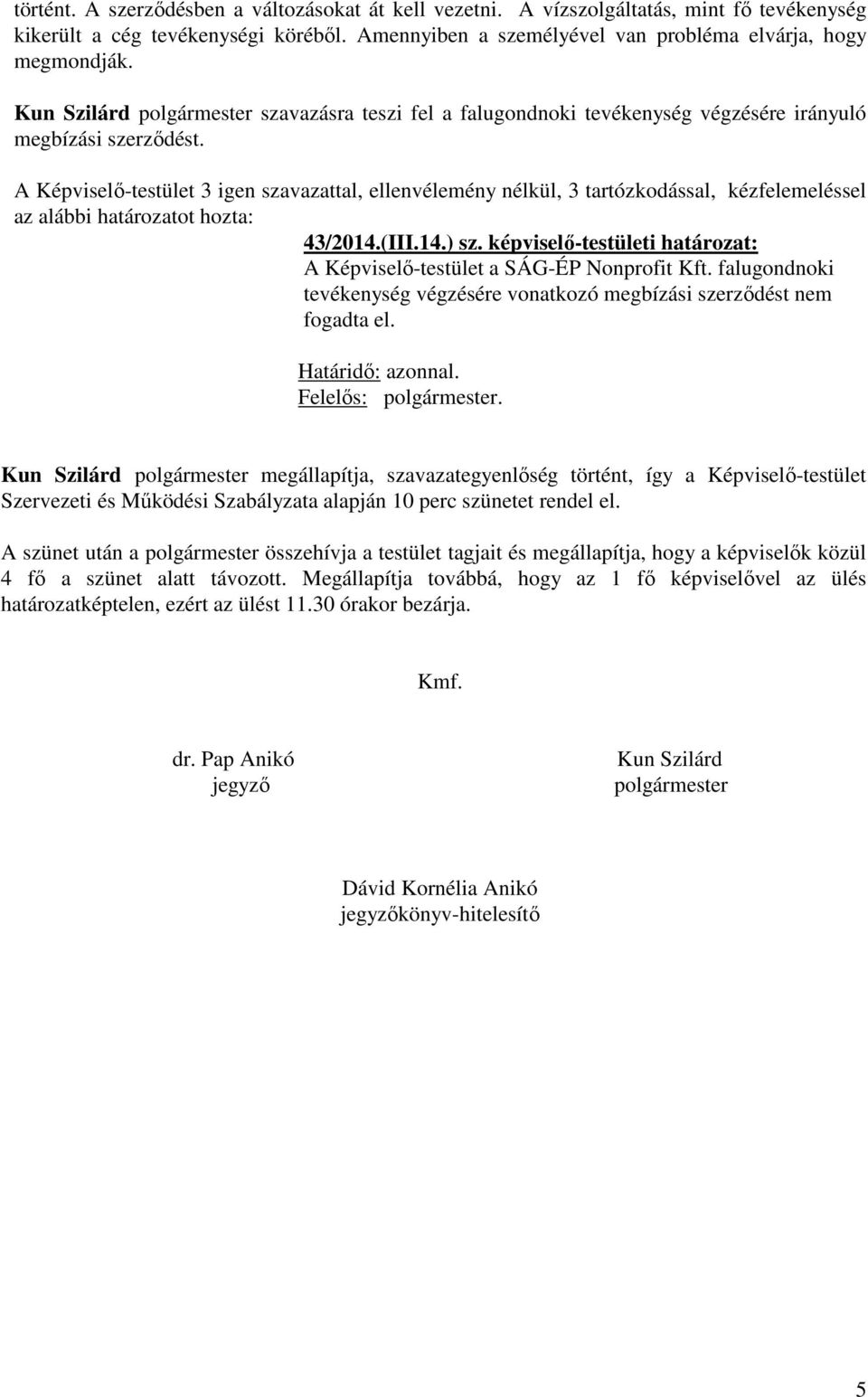 A Képviselő-testület 3 igen szavazattal, ellenvélemény nélkül, 3 tartózkodással, kézfelemeléssel az alábbi határozatot hozta: 43/2014.(III.14.) sz.