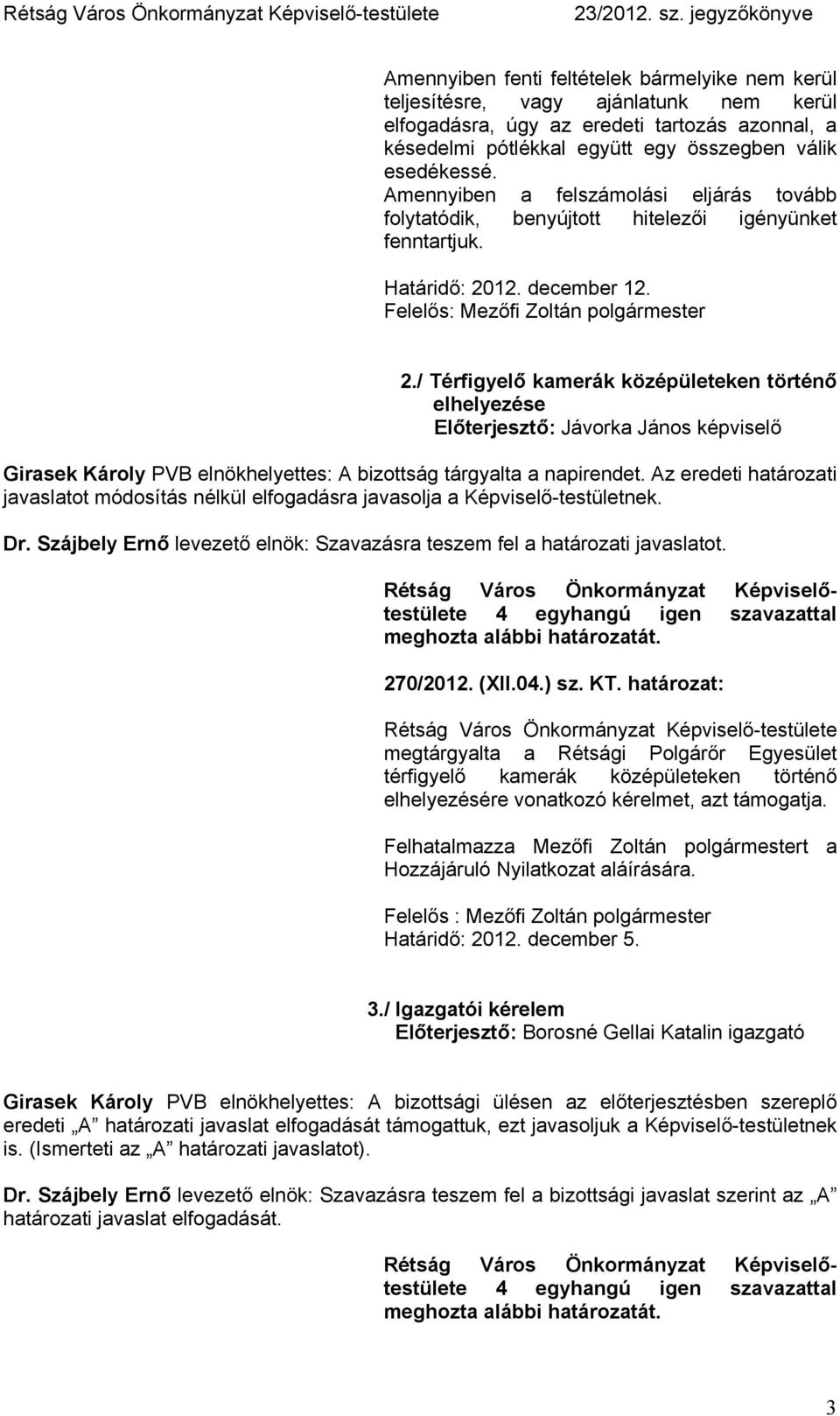 / Térfigyelő kamerák középületeken történő elhelyezése Előterjesztő: Jávorka János képviselő Girasek Károly PVB elnökhelyettes: A bizottság tárgyalta a napirendet.