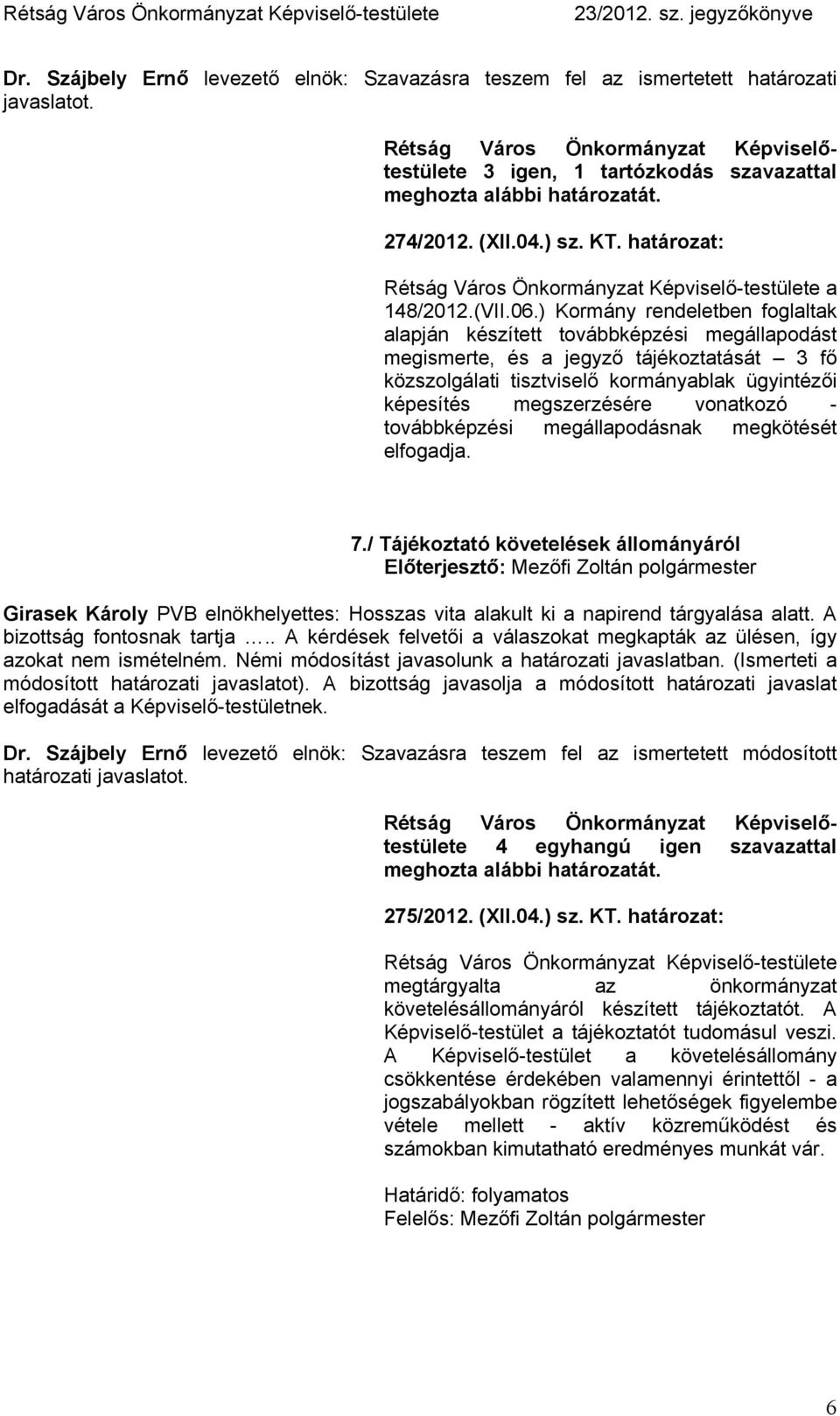 vonatkozó - továbbképzési megállapodásnak megkötését elfogadja. 7./ Tájékoztató követelések állományáról Girasek Károly PVB elnökhelyettes: Hosszas vita alakult ki a napirend tárgyalása alatt.