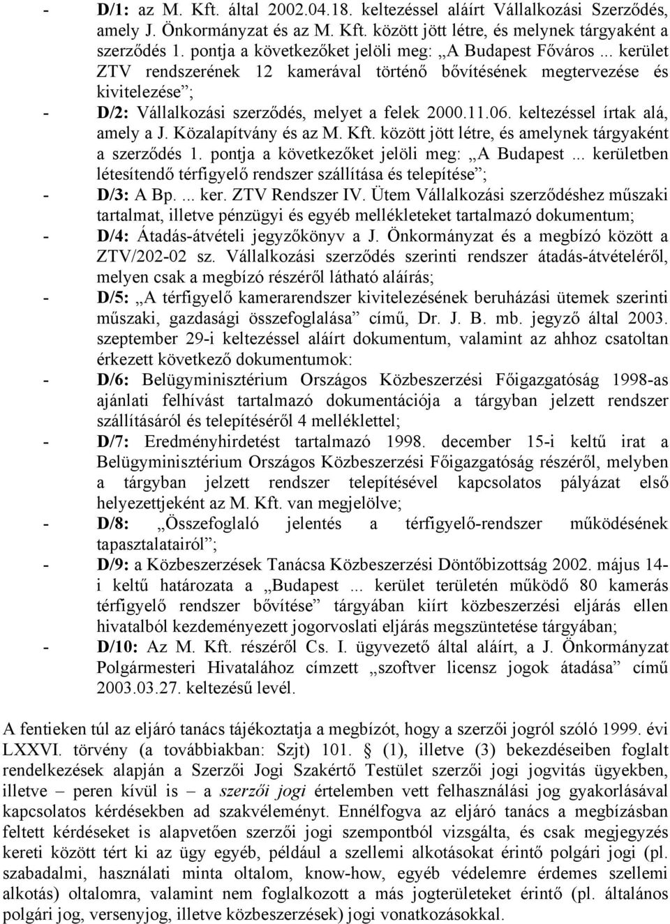 06. keltezéssel írtak alá, amely a J. Közalapítvány és az M. Kft. között jött létre, és amelynek tárgyaként a szerződés 1. pontja a következőket jelöli meg: A Budapest.