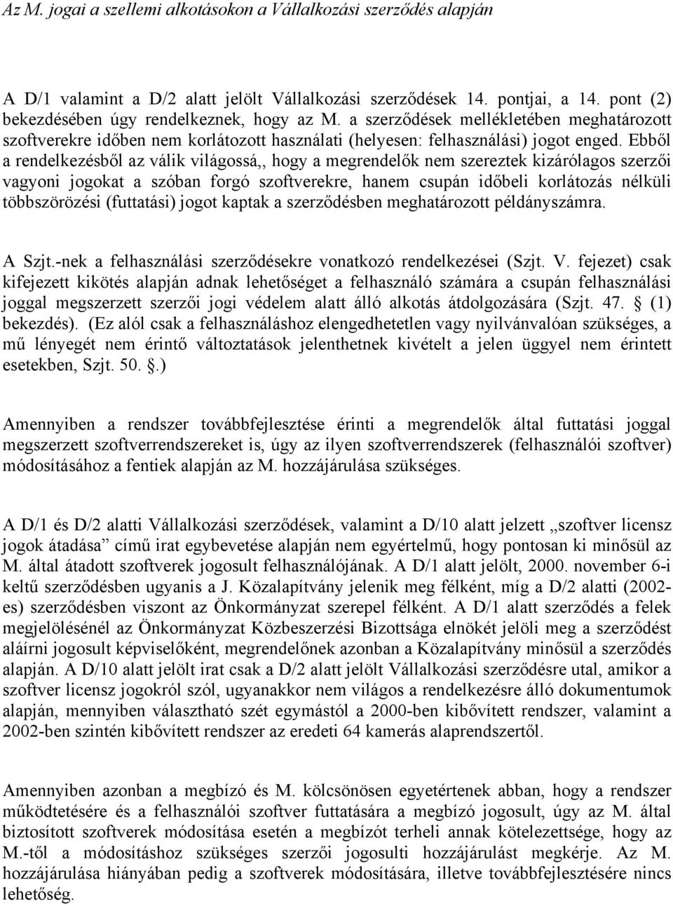 Ebből a rendelkezésből az válik világossá,, hogy a megrendelők nem szereztek kizárólagos szerzői vagyoni jogokat a szóban forgó szoftverekre, hanem csupán időbeli korlátozás nélküli többszörözési