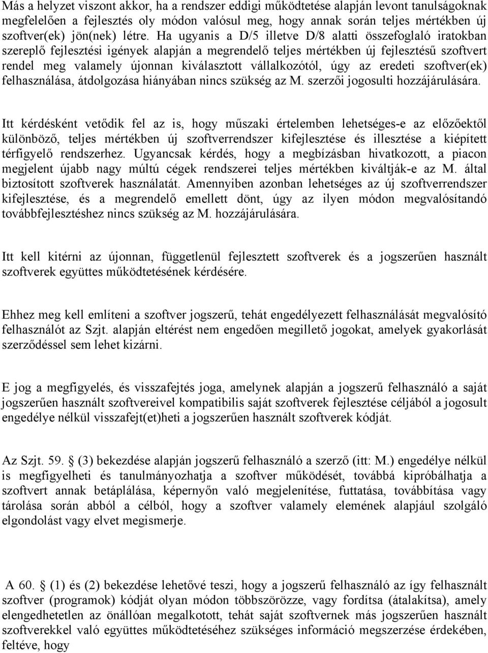 Ha ugyanis a D/5 illetve D/8 alatti összefoglaló iratokban szereplő fejlesztési igények alapján a megrendelő teljes mértékben új fejlesztésű szoftvert rendel meg valamely újonnan kiválasztott