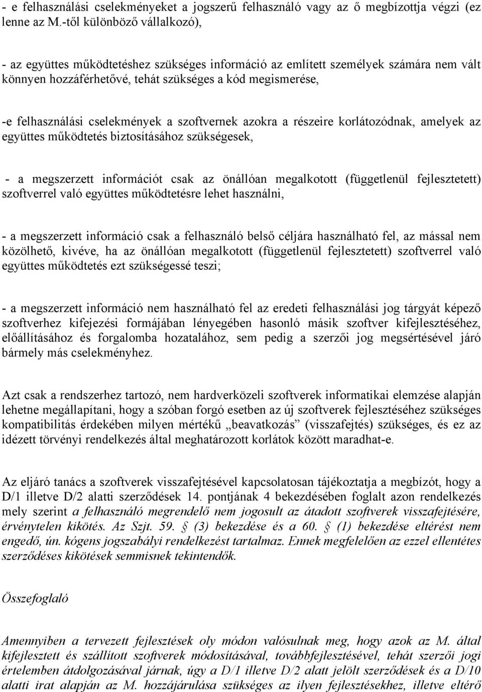 cselekmények a szoftvernek azokra a részeire korlátozódnak, amelyek az együttes működtetés biztosításához szükségesek, - a megszerzett információt csak az önállóan megalkotott (függetlenül