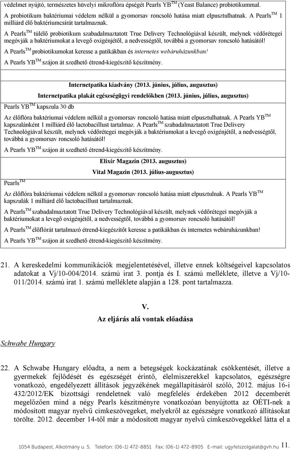 A Pearls TM túlélő probiotikum szabadalmaztatott True Delivery Technológiával készült, melynek védőrétegei megóvják a baktériumokat a levegő oxigénjétől, a nedvességtől, továbbá a gyomorsav roncsoló