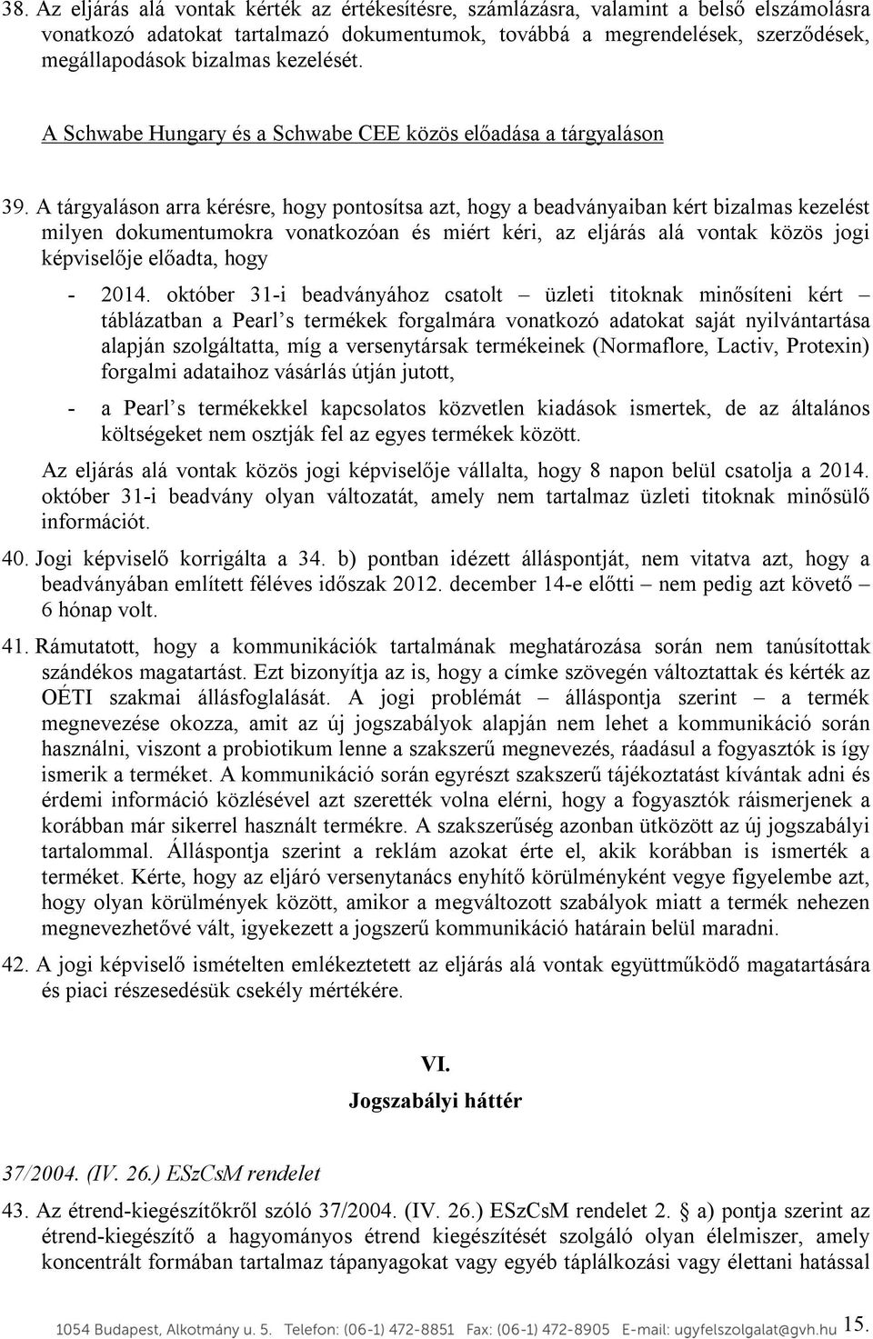 A tárgyaláson arra kérésre, hogy pontosítsa azt, hogy a beadványaiban kért bizalmas kezelést milyen dokumentumokra vonatkozóan és miért kéri, az eljárás alá vontak közös jogi képviselője előadta,