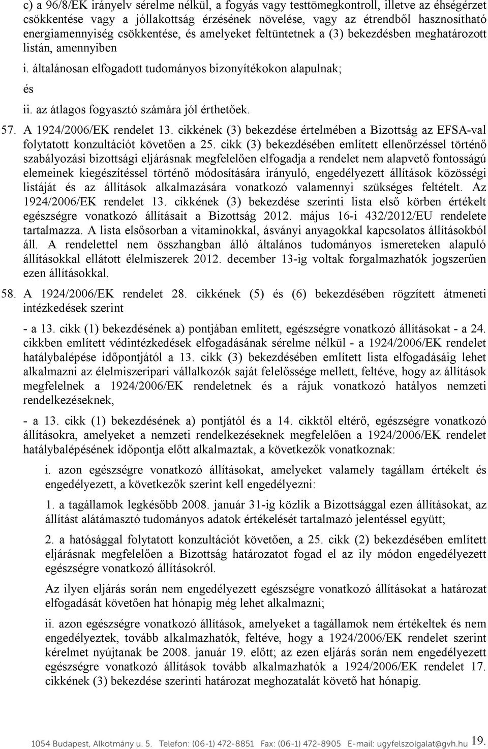 az átlagos fogyasztó számára jól érthetőek. 57. A 1924/2006/EK rendelet 13. cikkének (3) bekezdése értelmében a Bizottság az EFSA-val folytatott konzultációt követően a 25.