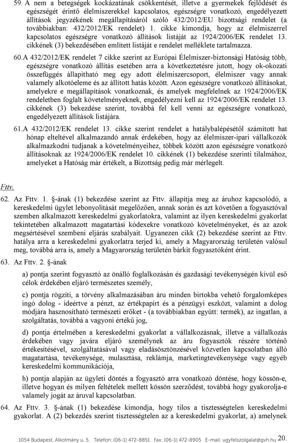 cikke kimondja, hogy az élelmiszerrel kapcsolatos egészségre vonatkozó állítások listáját az 1924/2006/EK rendelet 13. cikkének (3) bekezdésében említett listáját e rendelet melléklete tartalmazza.