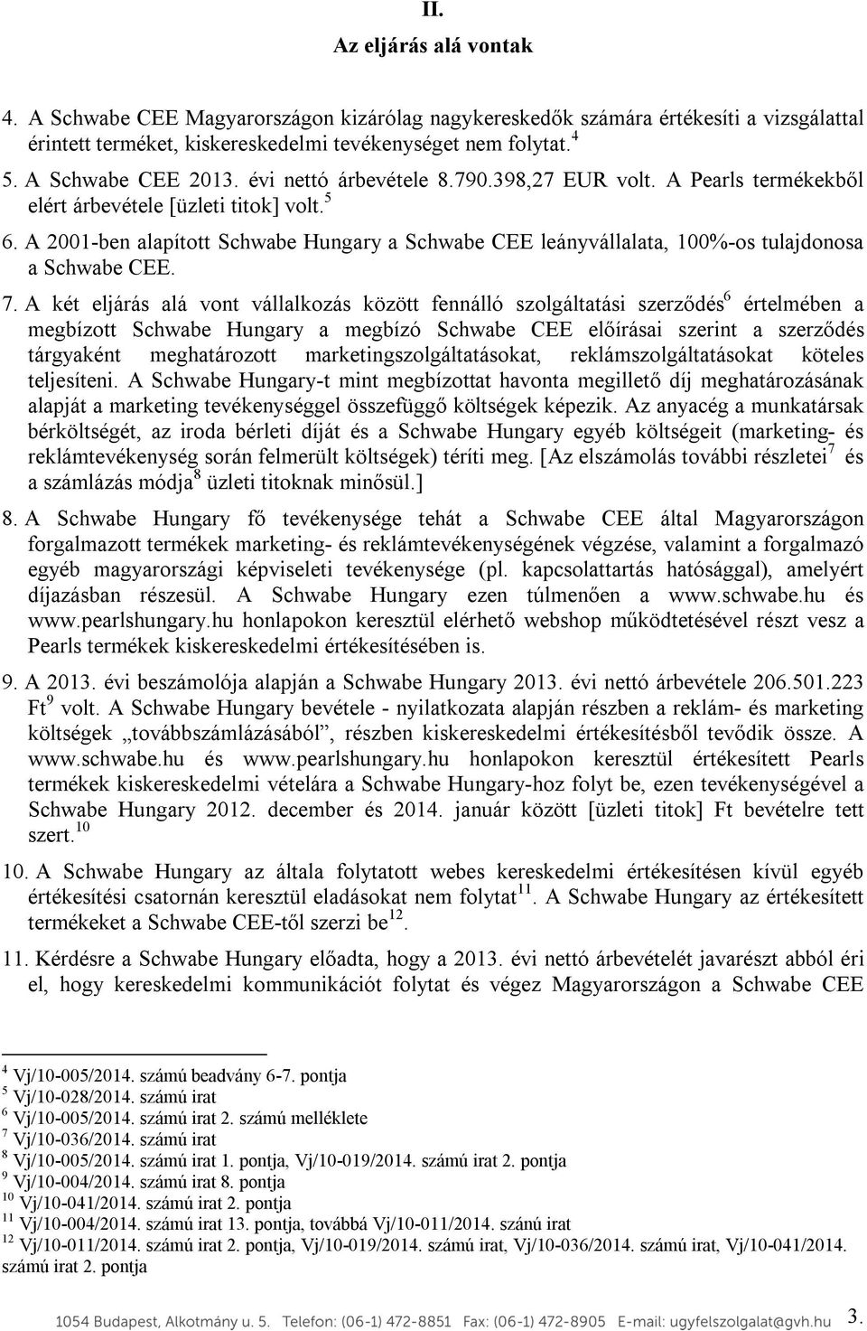 A 2001-ben alapított Schwabe Hungary a Schwabe CEE leányvállalata, 100%-os tulajdonosa a Schwabe CEE. 7.