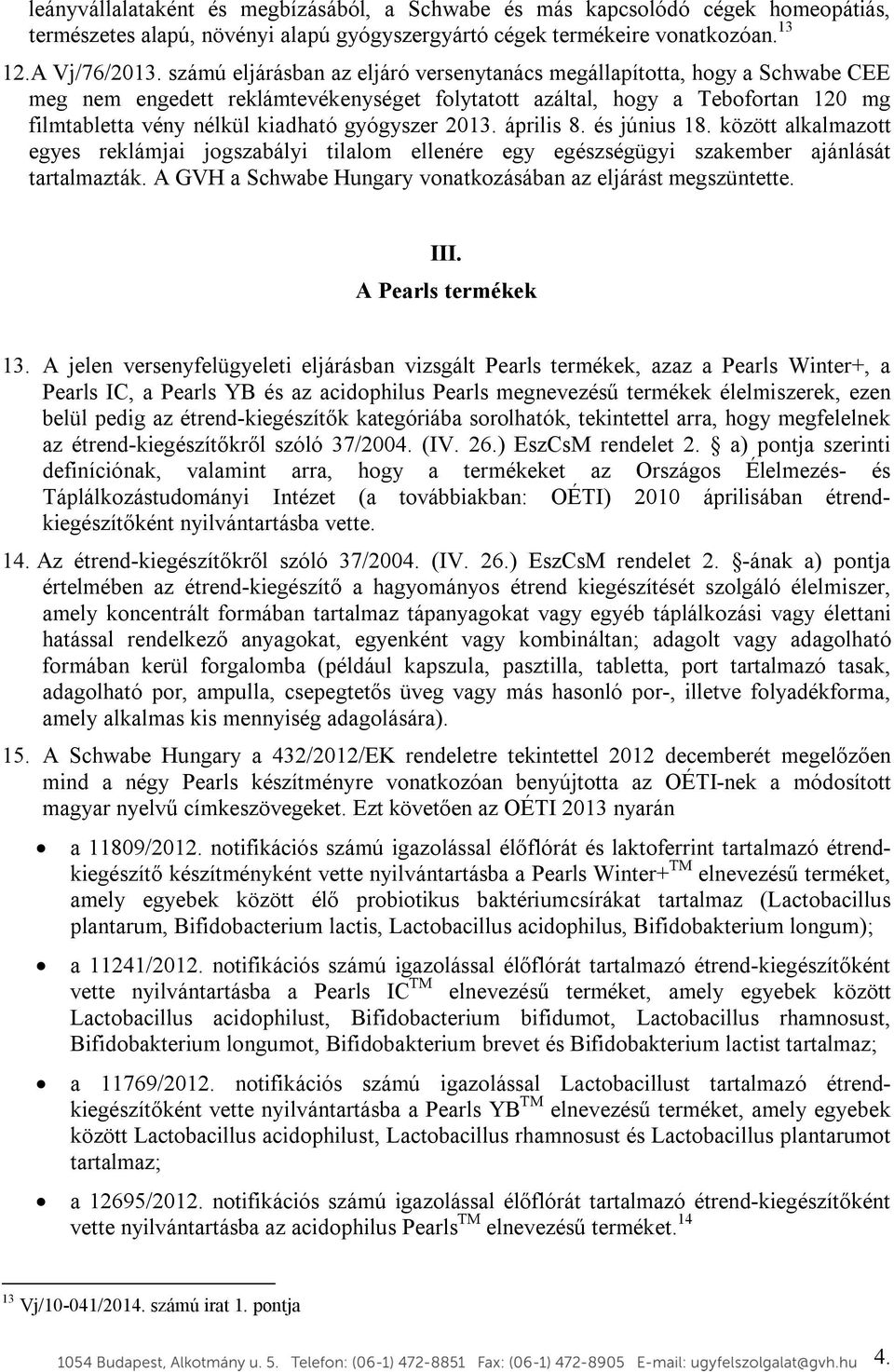 gyógyszer 2013. április 8. és június 18. között alkalmazott egyes reklámjai jogszabályi tilalom ellenére egy egészségügyi szakember ajánlását tartalmazták.