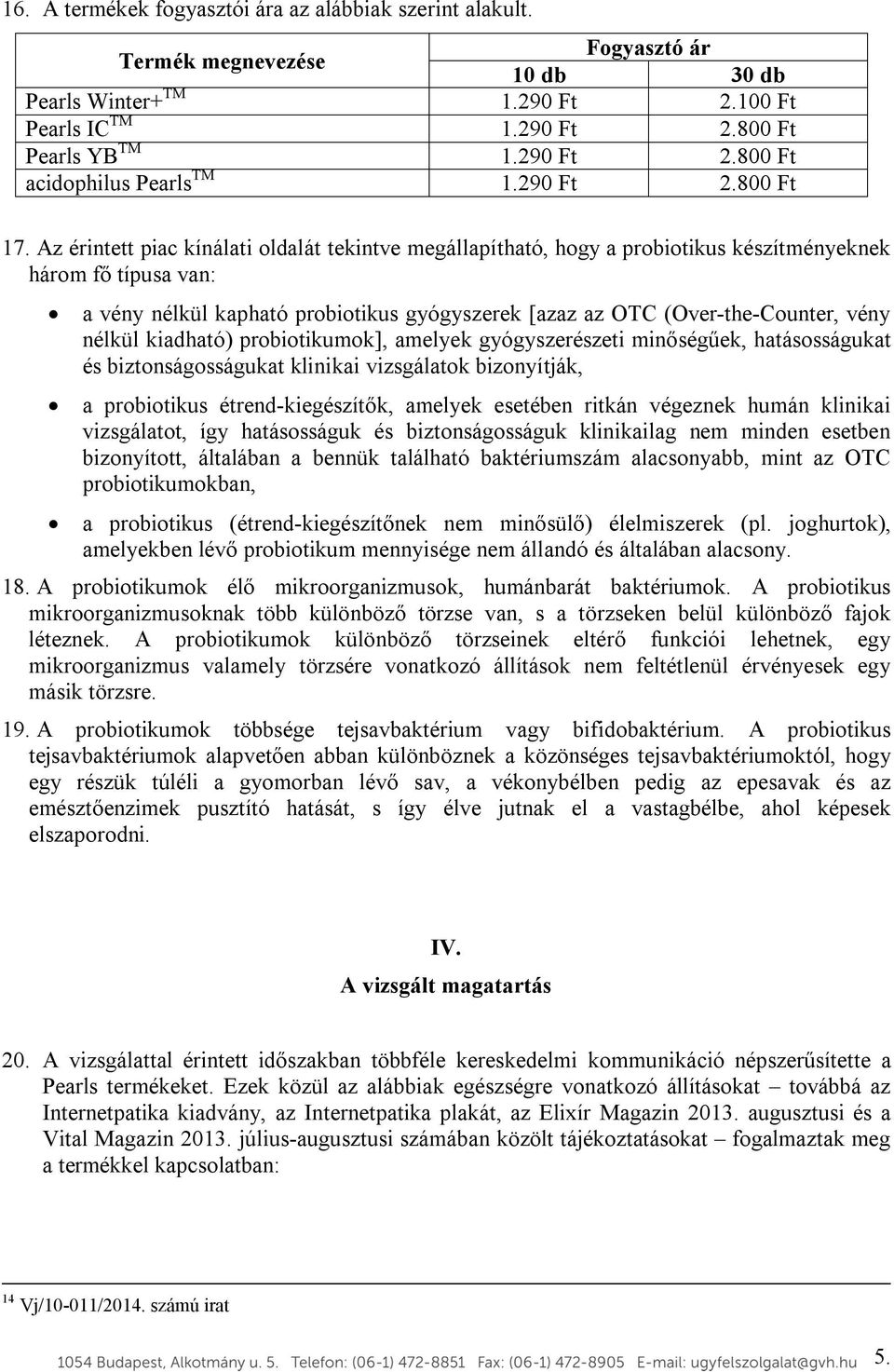 Az érintett piac kínálati oldalát tekintve megállapítható, hogy a probiotikus készítményeknek három fő típusa van: a vény nélkül kapható probiotikus gyógyszerek [azaz az OTC (Over-the-Counter, vény