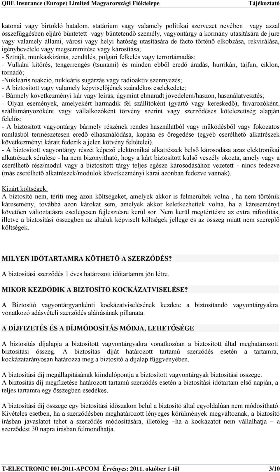 vagy terrortámadás; - Vulkáni kitörés, tengerrengés (tsunami) és minden ebből eredő áradás, hurrikán, tájfun, ciklon, tornádó; -Nukleáris reakció, nukleáris sugárzás vagy radioaktív szennyezés; - A