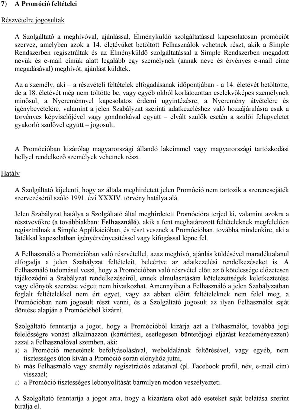 személynek (annak neve és érvényes e-mail címe megadásával) meghívót, ajánlást küldtek. Az a személy, aki a részvételi feltételek elfogadásának időpontjában - a 14. életévét betöltötte, de a 18.