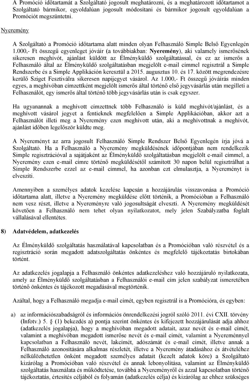 000,- Ft összegű egyenleget jóváír (a továbbiakban: Nyeremény), aki valamely ismerősének sikeresen meghívót, ajánlást küldött az Élményküldő szolgáltatással, és ez az ismerős a Felhasználó által az